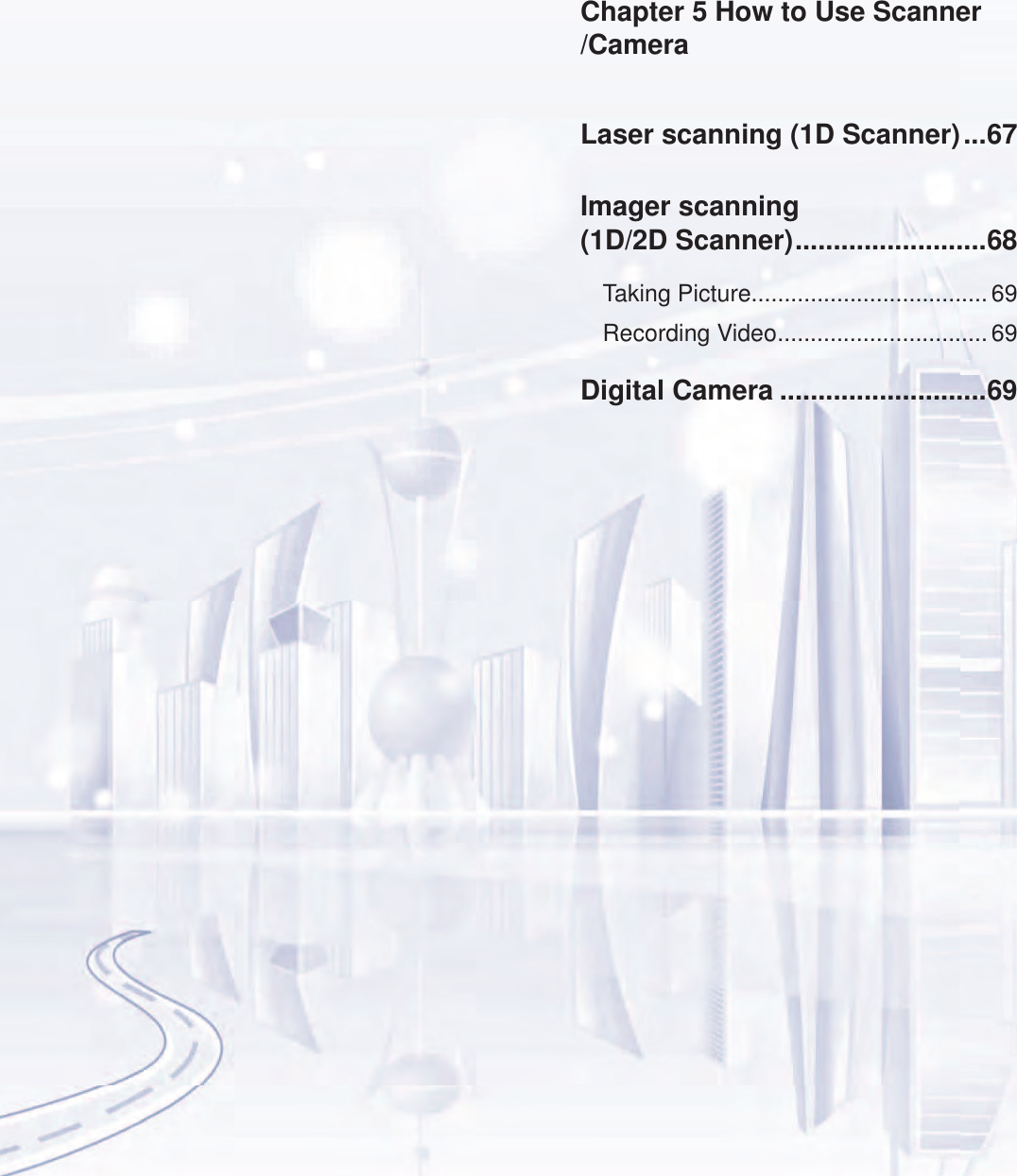 Chapter 5 How to Use Scanner /CameraLaser scanning (1D Scanner) ...67Imager scanning  (1D/2D Scanner) .........................68Taking Picture....................................69Recording Video ................................ 69Digital Camera ...........................69