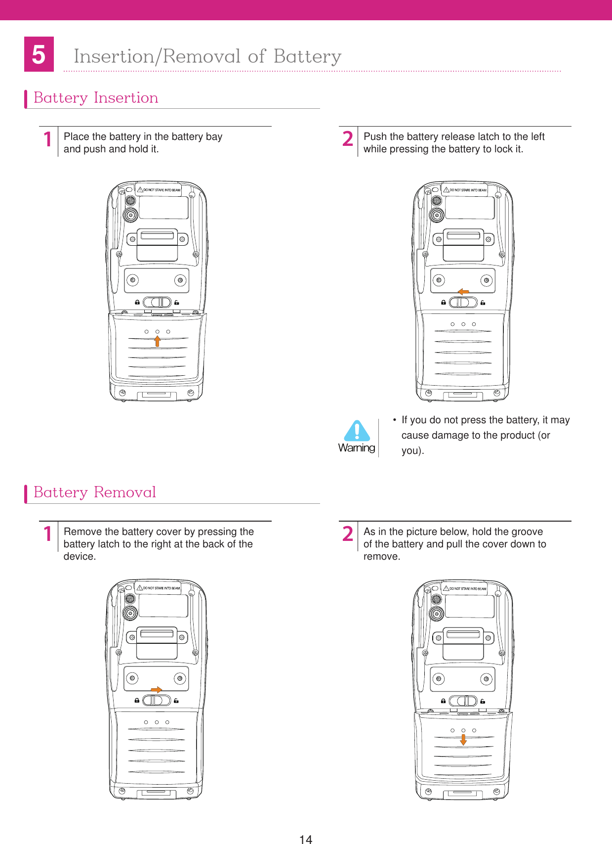 14Battery InsertionBattery Removal5Insertion/Removal of Battery1212Place the battery in the battery bayand push and hold it.Remove the battery cover by pressing thebattery latch to the right at the back of thedevice.Push the battery release latch to the leftwhile pressing the battery to lock it.As in the picture below, hold the grooveof the battery and pull the cover down toremove.  If you do not press the battery, it may cause damage to the product (or you).8BSOJOH
