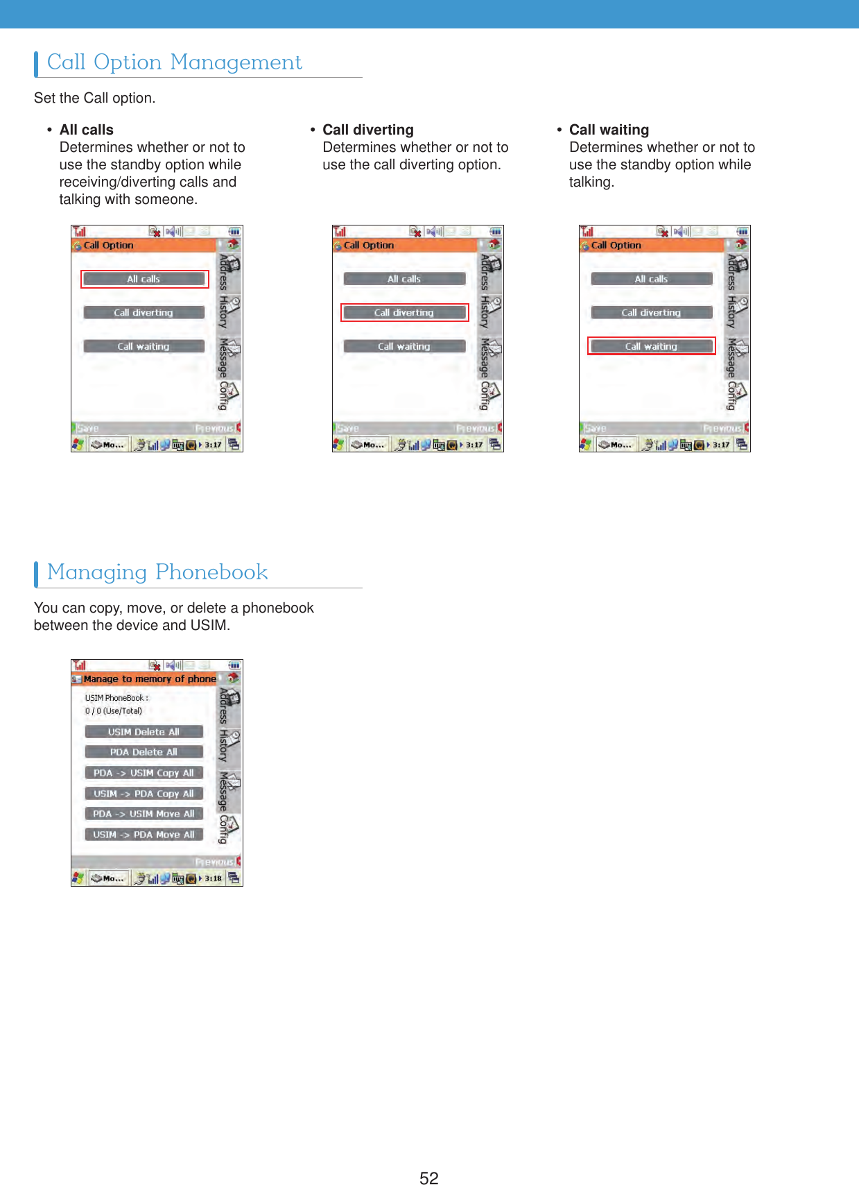 52Set the Call option.You can copy, move, or delete a phonebook between the device and USIM.Call Option ManagementManaging Phonebook All callsDetermines whether or not to use the standby option while receiving/diverting calls and talking with someone. Call divertingDetermines whether or not to use the call diverting option. Call waitingDetermines whether or not to use the standby option while talking.