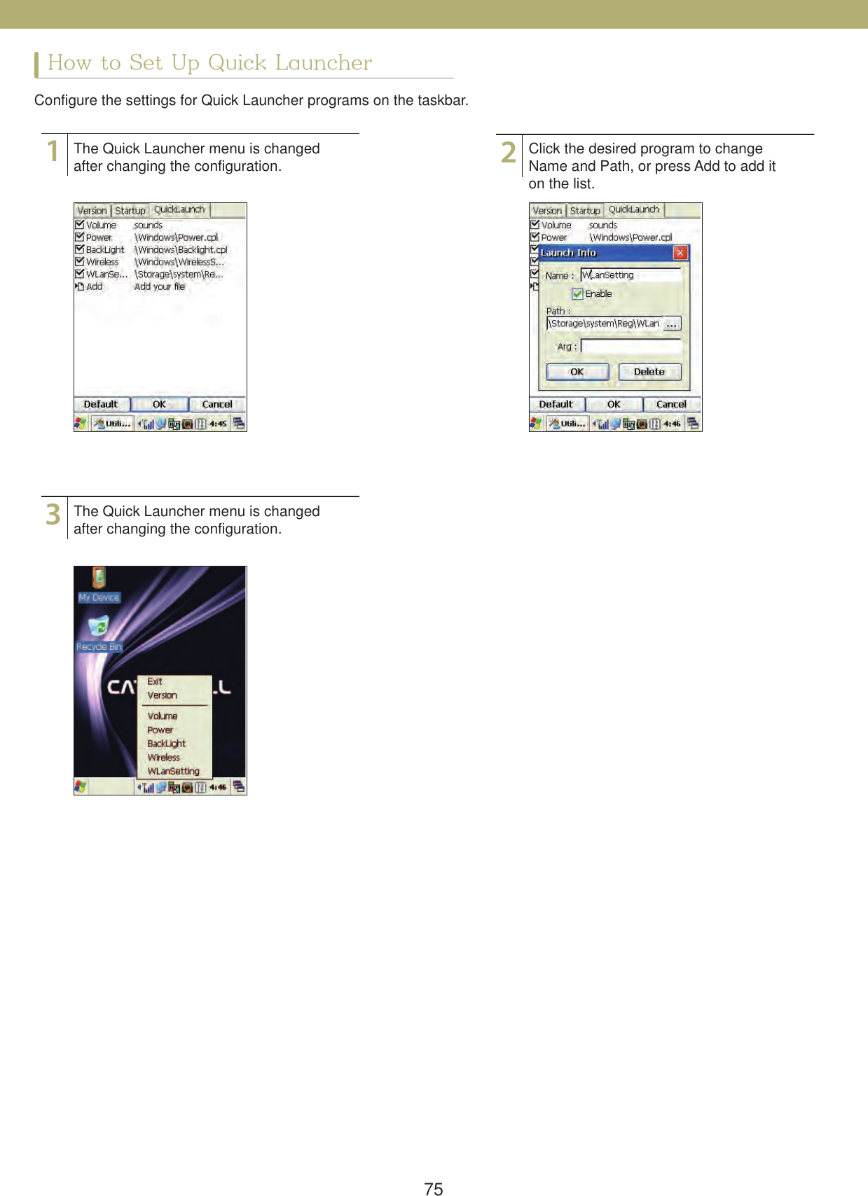 75How to Set Up Quick LauncherConfigure the settings for Quick Launcher programs on the taskbar.312The Quick Launcher menu is changed after changing the configuration.The Quick Launcher menu is changed after changing the configuration. Click the desired program to change Name and Path, or press Add to add it on the list.