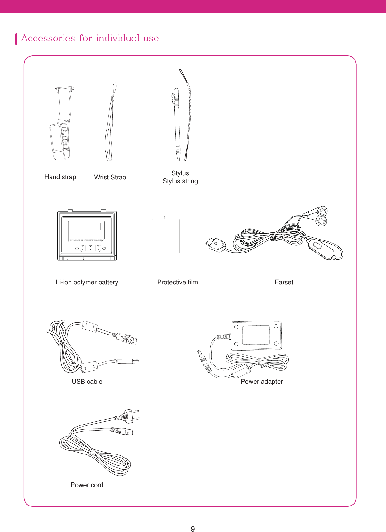 9Hand strap Stylus  Stylus stringWrist StrapAccessories for individual useLi-ion polymer batteryUSB cablePower cordPower adapterProtective film Earset
