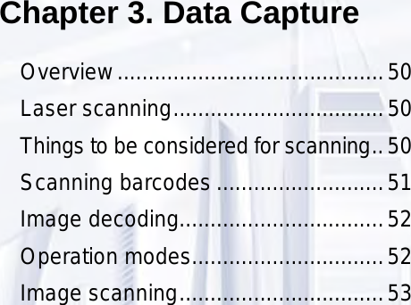 Chapter 3. Data CaptureOverview ...........................................50Laser scanning ..................................50Things to be considered for scanning ..50Scanning barcodes ...........................51Image decoding.................................52Operation modes...............................52Image scanning .................................53