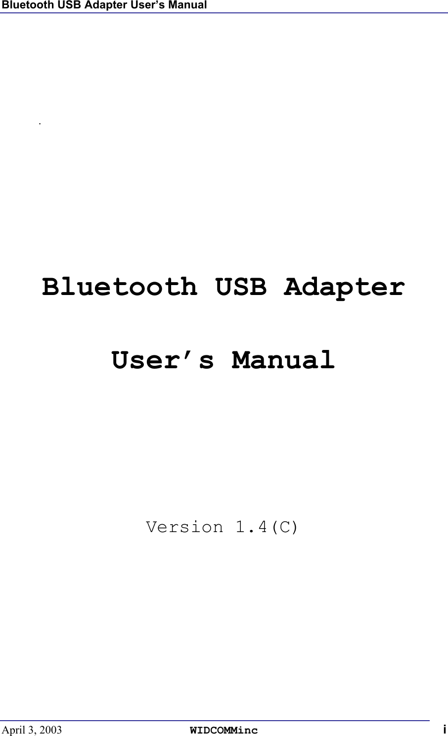 Bluetooth USB Adapter User’s Manual April 3, 2003  WIDCOMMinc i      .         Bluetooth USB Adapter User’s Manual      Version 1.4(C) 