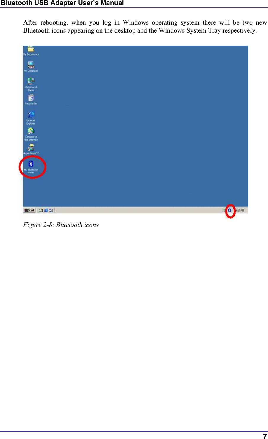 Bluetooth USB Adapter User’s Manual After rebooting, when you log in Windows operating system there will be two new Bluetooth icons appearing on the desktop and the Windows System Tray respectively.   Figure 2-8: Bluetooth icons    7 
