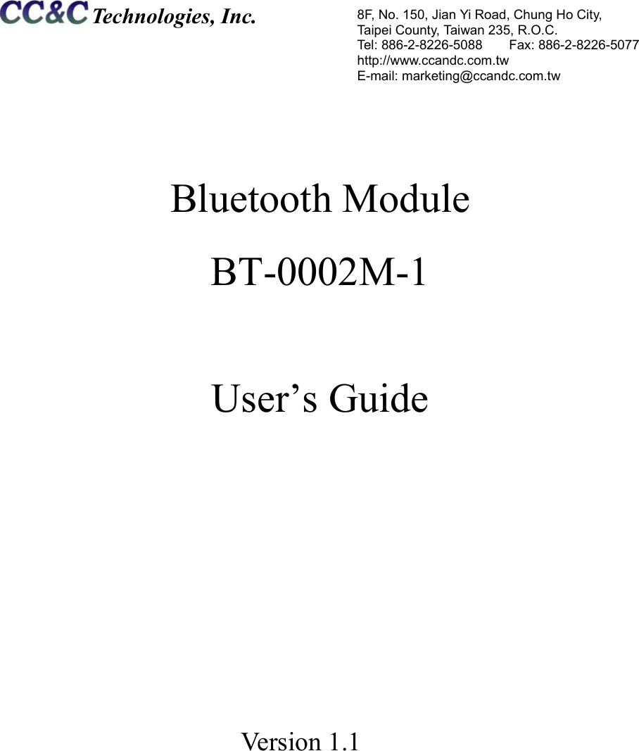  Bluetooth ModuleBT-0002M-1User’s GuideVersion 1.1  Technologies, Inc. 8F, No. 150, Jian Yi Road, Chung Ho City,Taipei County, Taiwan 235, R.O.C.Tel: 886-2-8226-5088    Fax: 886-2-8226-5077http://www.ccandc.com.twE-mail: marketing@ccandc.com.tw