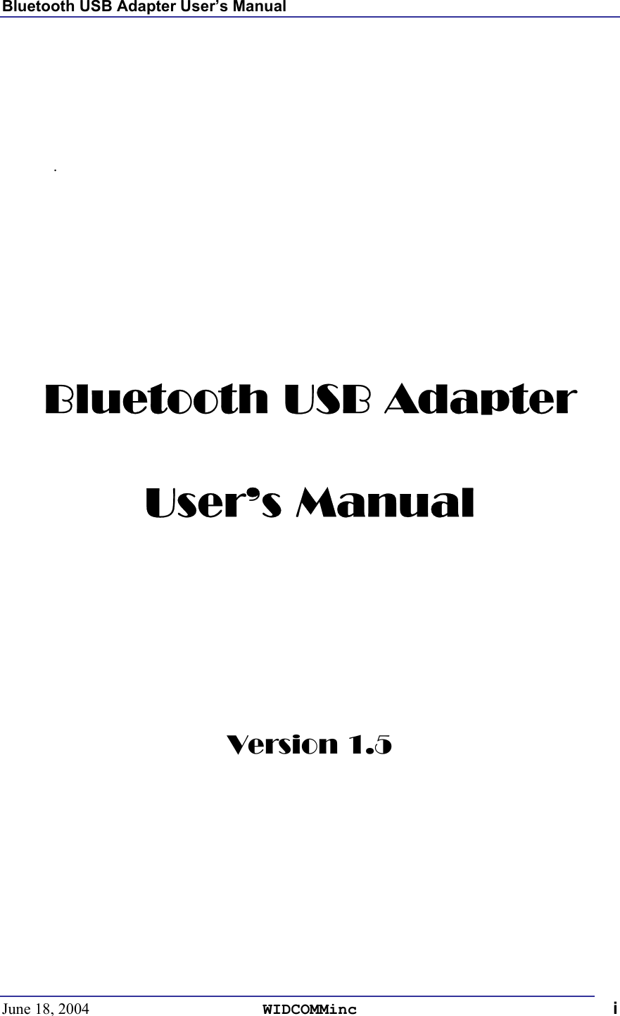 Bluetooth USB Adapter User’s Manual June 18, 2004  WIDCOMMinc i      .         Bluetooth USB Adapter User’s Manual      Version 1.5 