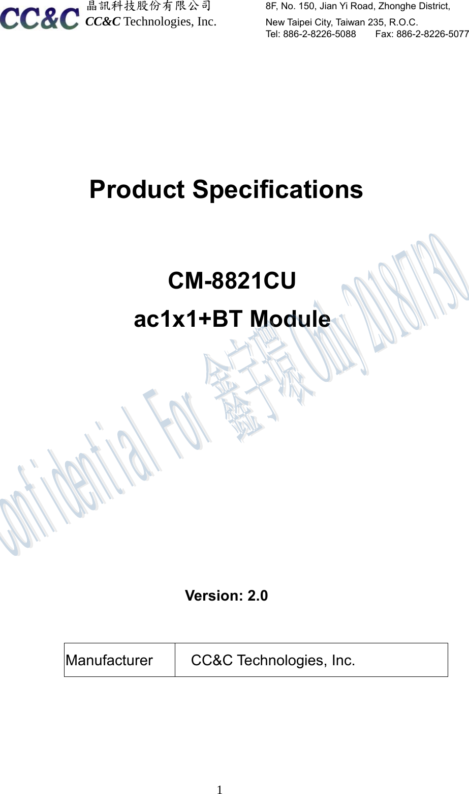  晶訊科技股份有限公司         8F, No. 150, Jian Yi Road, Zhonghe District,   CC&amp;C Technologies, Inc.        New Taipei City, Taiwan 235, R.O.C.   Tel: 886-2-8226-5088    Fax: 886-2-8226-5077  1        Product Specifications    CM-8821CU  ac1x1+BT Module              Version: 2.0   Manufacturer CC&amp;C Technologies, Inc.    
