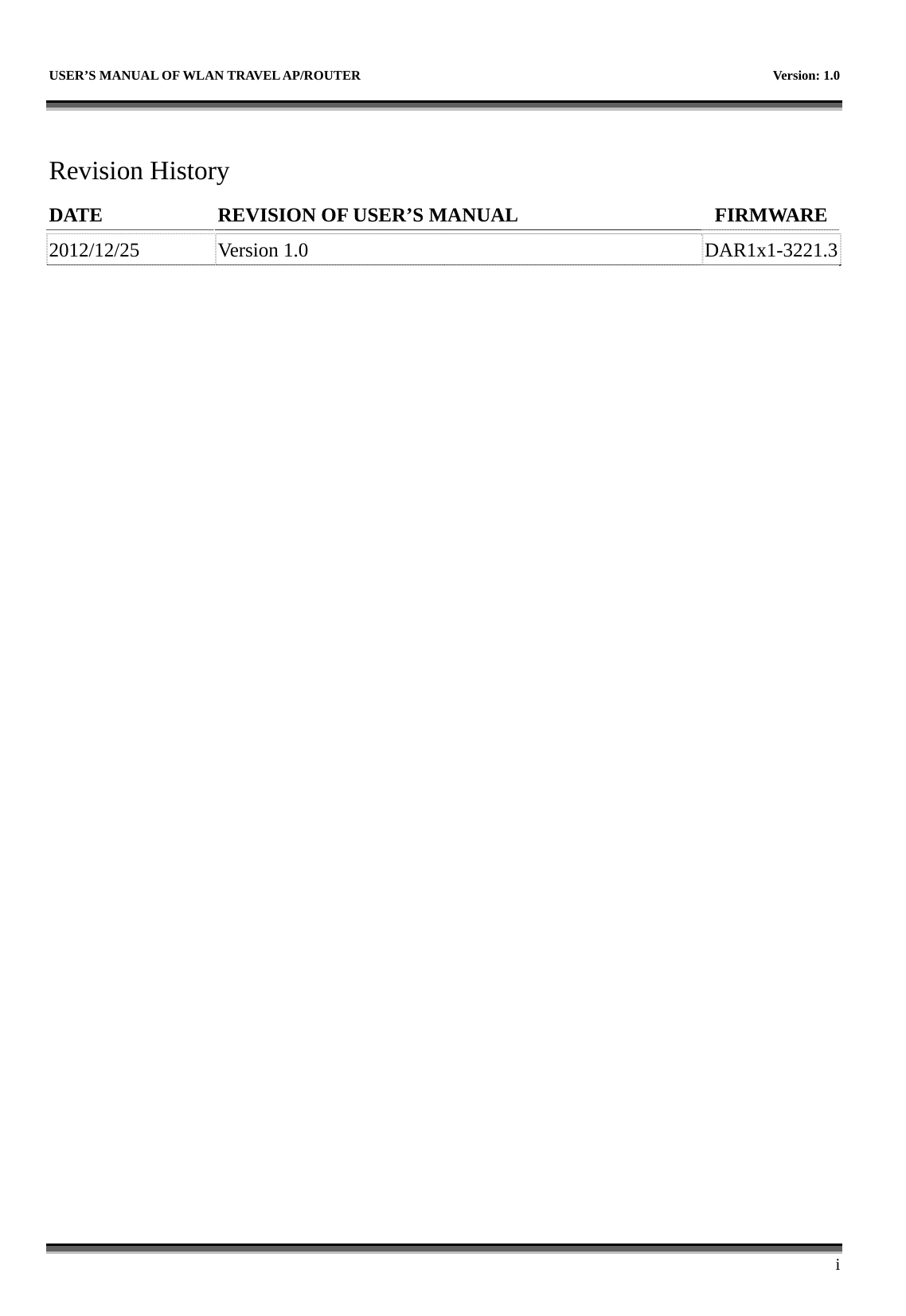   USER’S MANUAL OF WLAN TRAVEL AP/ROUTER    Version: 1.0      i  Revision History DATE  REVISION OF USER’S MANUAL  FIRMWARE    2012/12/25 Version 1.0  DAR1x1-3221.3