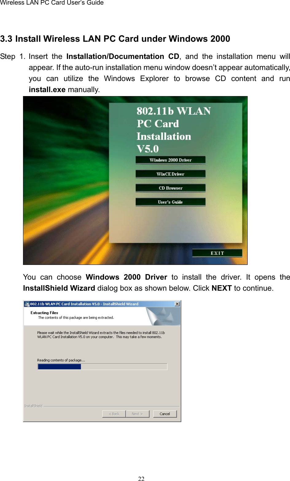Wireless LAN PC Card User’s Guide223.3 Install Wireless LAN PC Card under Windows 2000Step 1. Insert the Installation/Documentation CD, and the installation menu willappear. If the auto-run installation menu window doesn’t appear automatically,you can utilize the Windows Explorer to browse CD content and runinstall.exe manually.You can choose Windows 2000 Driver to install the driver. It opens the       InstallShield Wizard dialog box as shown below. Click NEXT to continue.