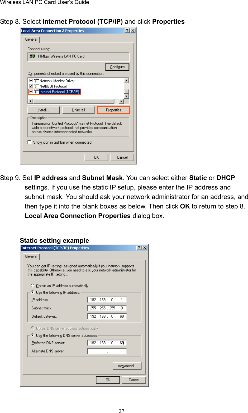 Wireless LAN PC Card User’s Guide27Step 8. Select Internet Protocol (TCP/IP) and click PropertiesStep 9. Set IP address and Subnet Mask. You can select either Static or DHCPsettings. If you use the static IP setup, please enter the IP address andsubnet mask. You should ask your network administrator for an address, andthen type it into the blank boxes as below. Then click OK to return to step 8.Local Area Connection Properties dialog box.Static setting example