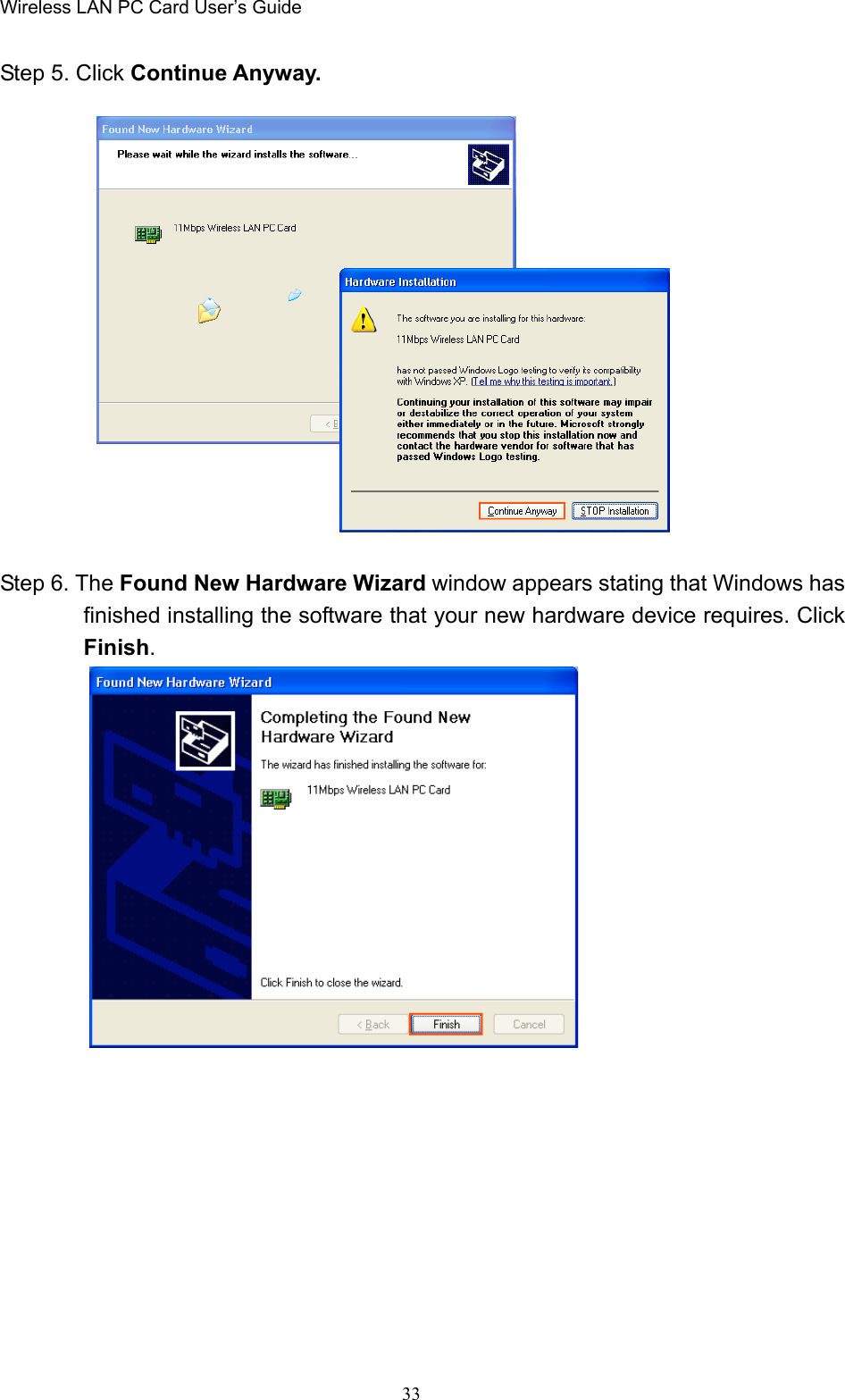 Wireless LAN PC Card User’s Guide33Step 5. Click Continue Anyway.       Step 6. The Found New Hardware Wizard window appears stating that Windows hasfinished installing the software that your new hardware device requires. ClickFinish.        