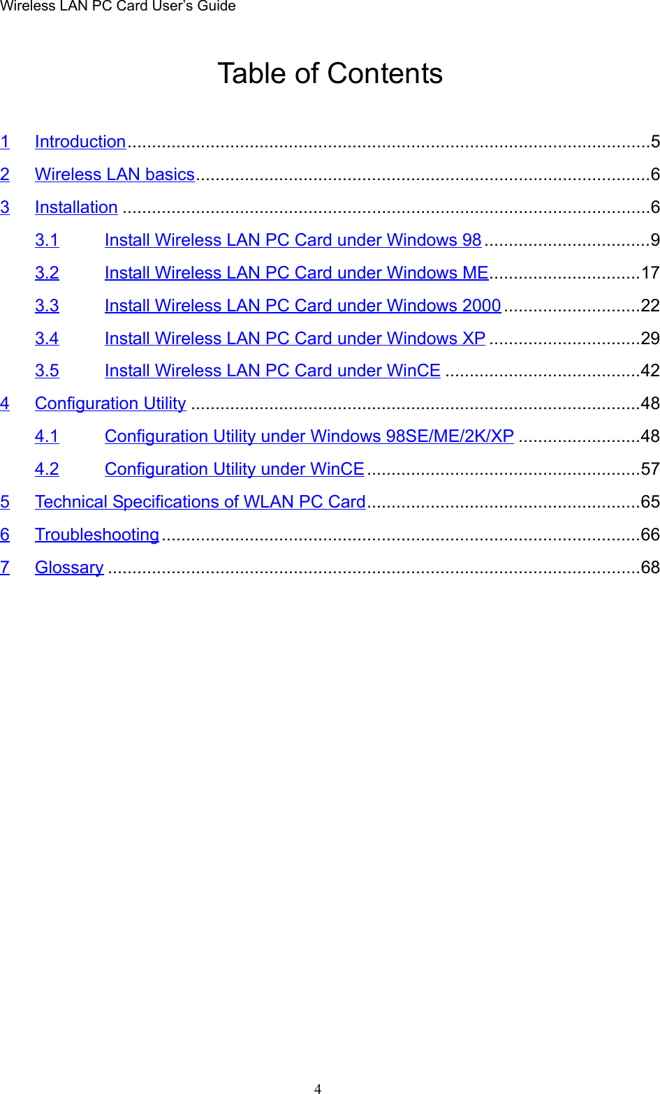 Wireless LAN PC Card User’s Guide4Table of Contents1 Introduction...........................................................................................................52 Wireless LAN basics.............................................................................................63 Installation ............................................................................................................63.1 Install Wireless LAN PC Card under Windows 98..................................93.2 Install Wireless LAN PC Card under Windows ME...............................173.3 Install Wireless LAN PC Card under Windows 2000 ............................223.4 Install Wireless LAN PC Card under Windows XP ...............................293.5 Install Wireless LAN PC Card under WinCE ........................................424 Configuration Utility ............................................................................................484.1 Configuration Utility under Windows 98SE/ME/2K/XP .........................484.2 Configuration Utility under WinCE........................................................575 Technical Specifications of WLAN PC Card........................................................656 Troubleshooting ..................................................................................................667 Glossary .............................................................................................................68