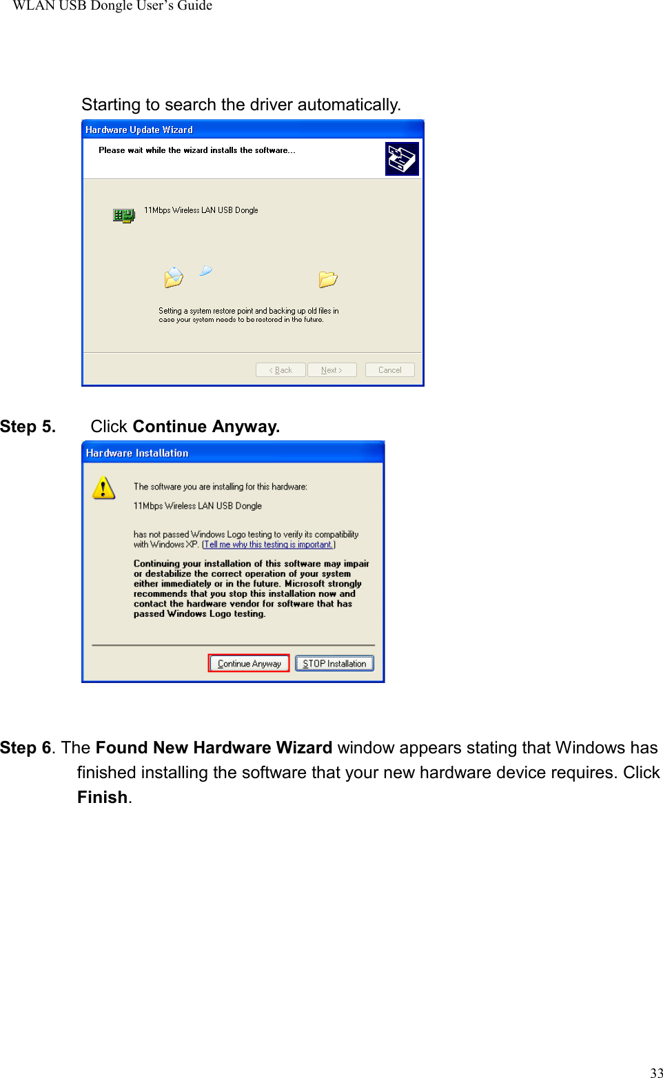 WLAN USB Dongle User’s Guide33Starting to search the driver automatically.Step 5.     Click Continue Anyway.Step 6. The Found New Hardware Wizard window appears stating that Windows hasfinished installing the software that your new hardware device requires. ClickFinish.