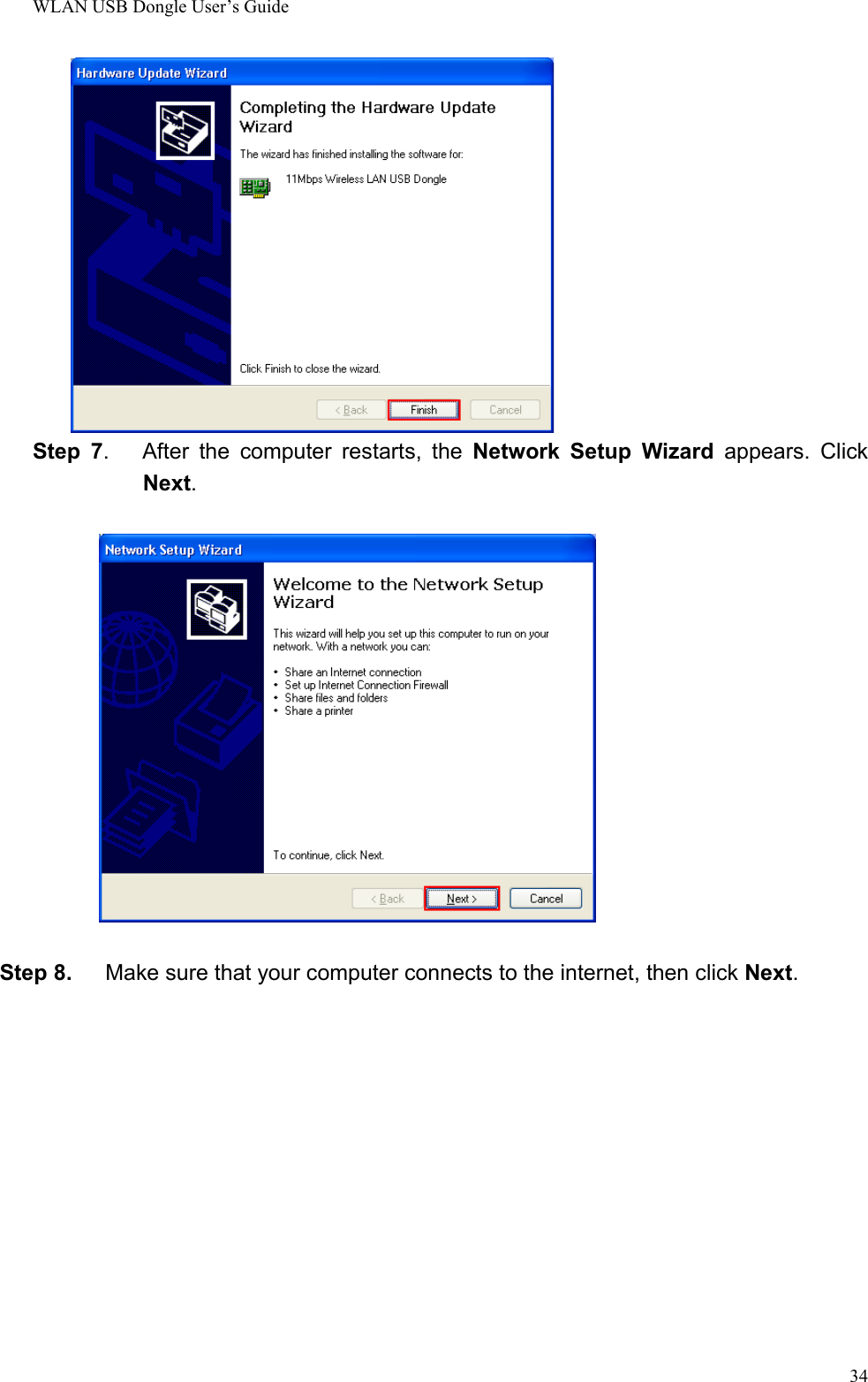 WLAN USB Dongle User’s Guide34 Step 7.   After the computer restarts, the Network Setup Wizard appears. ClickNext.Step 8.      Make sure that your computer connects to the internet, then click Next.