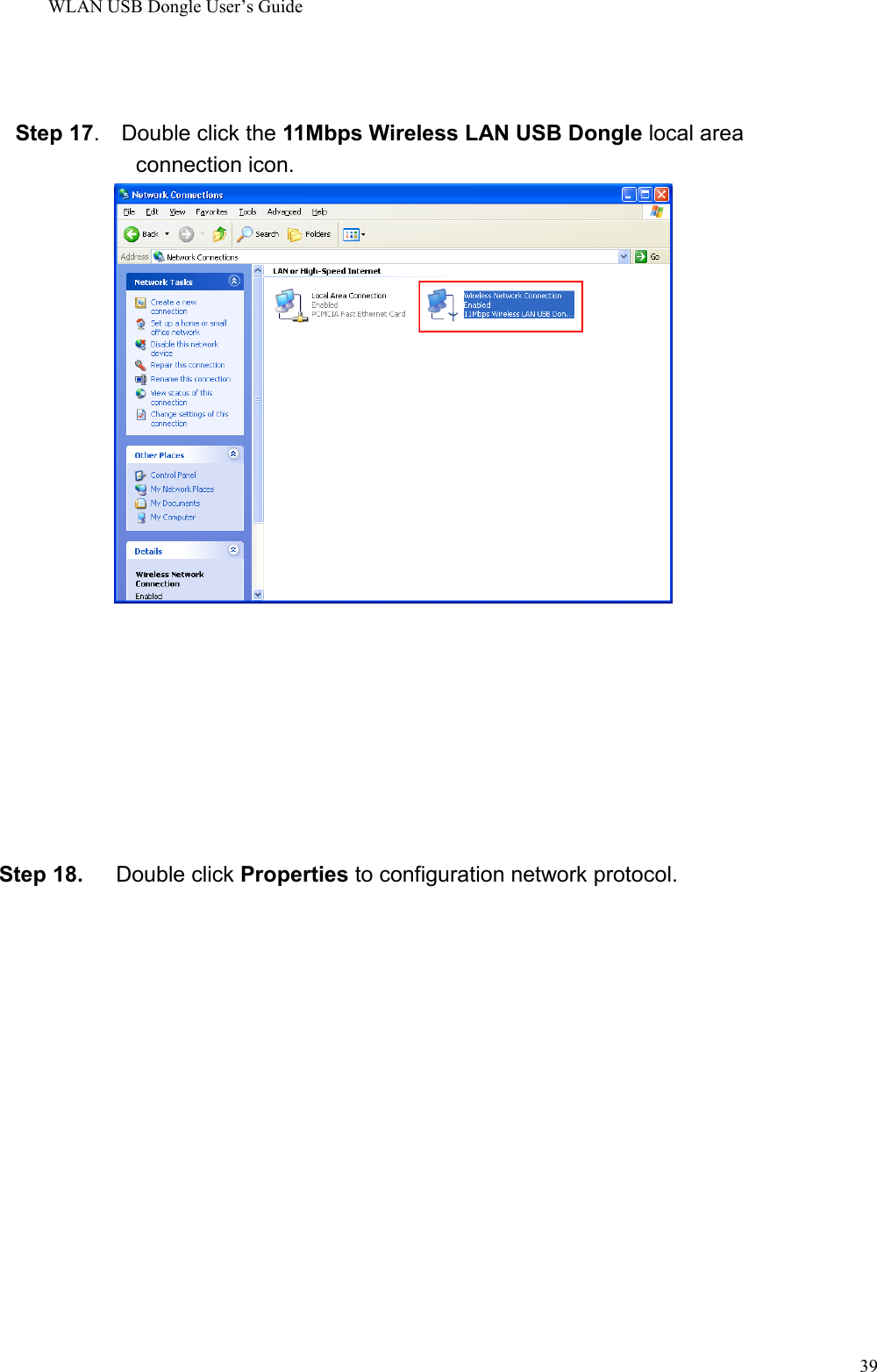 WLAN USB Dongle User’s Guide39Step 17.  Double click the 11Mbps Wireless LAN USB Dongle local areaconnection icon.Step 18.   Double click Properties to configuration network protocol.