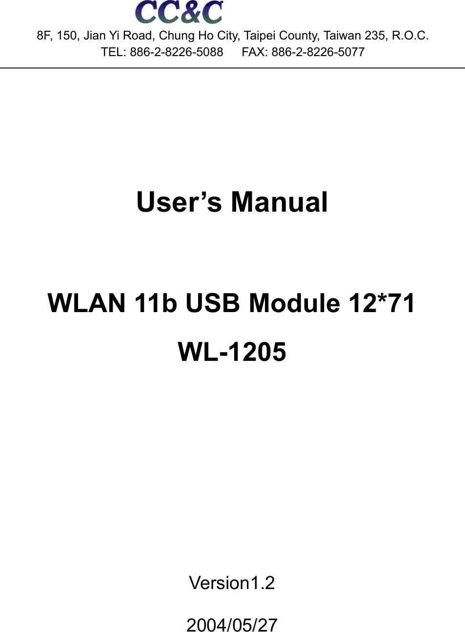   8F, 150, Jian Yi Road, Chung Ho City, Taipei County, Taiwan 235, R.O.C. TEL: 886-2-8226-5088   FAX: 886-2-8226-5077      User’s Manual    WLAN 11b USB Module 12*71 WL-1205         Version1.2  2004/05/27    Technologies, Inc.