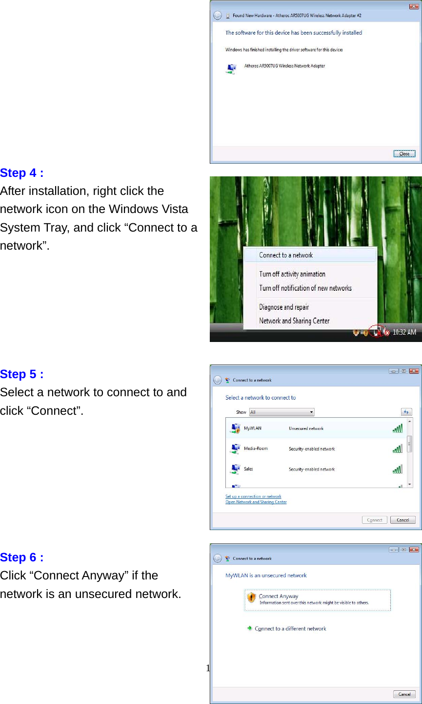    19             Step 4 : After installation, right click the network icon on the Windows Vista System Tray, and click “Connect to a network”.       Step 5 : Select a network to connect to and click “Connect”.                Step 6 : Click “Connect Anyway” if the network is an unsecured network.   