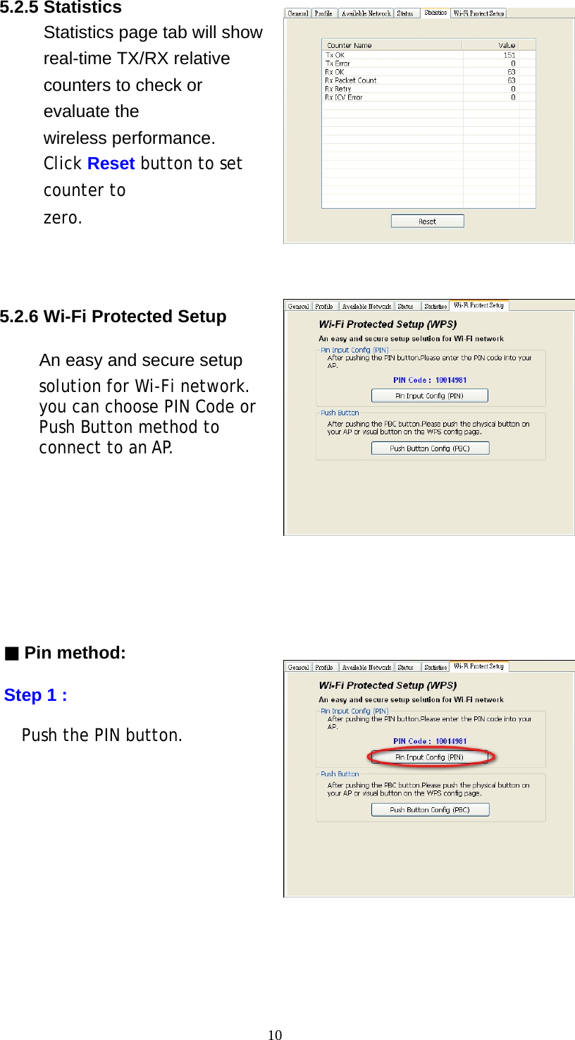 10   5.2.5 Statistics Statistics page tab will show real-time TX/RX relative counters to check or evaluate the wireless performance. Click Reset button to set counter to zero.     5.2.6 Wi-Fi Protected Setup  An easy and secure setup                             solution for Wi-Fi network.          you can choose PIN Code or           Push Button method to           connect to an AP.          ▓ Pin method:      Step 1 :         Push the PIN button.                        