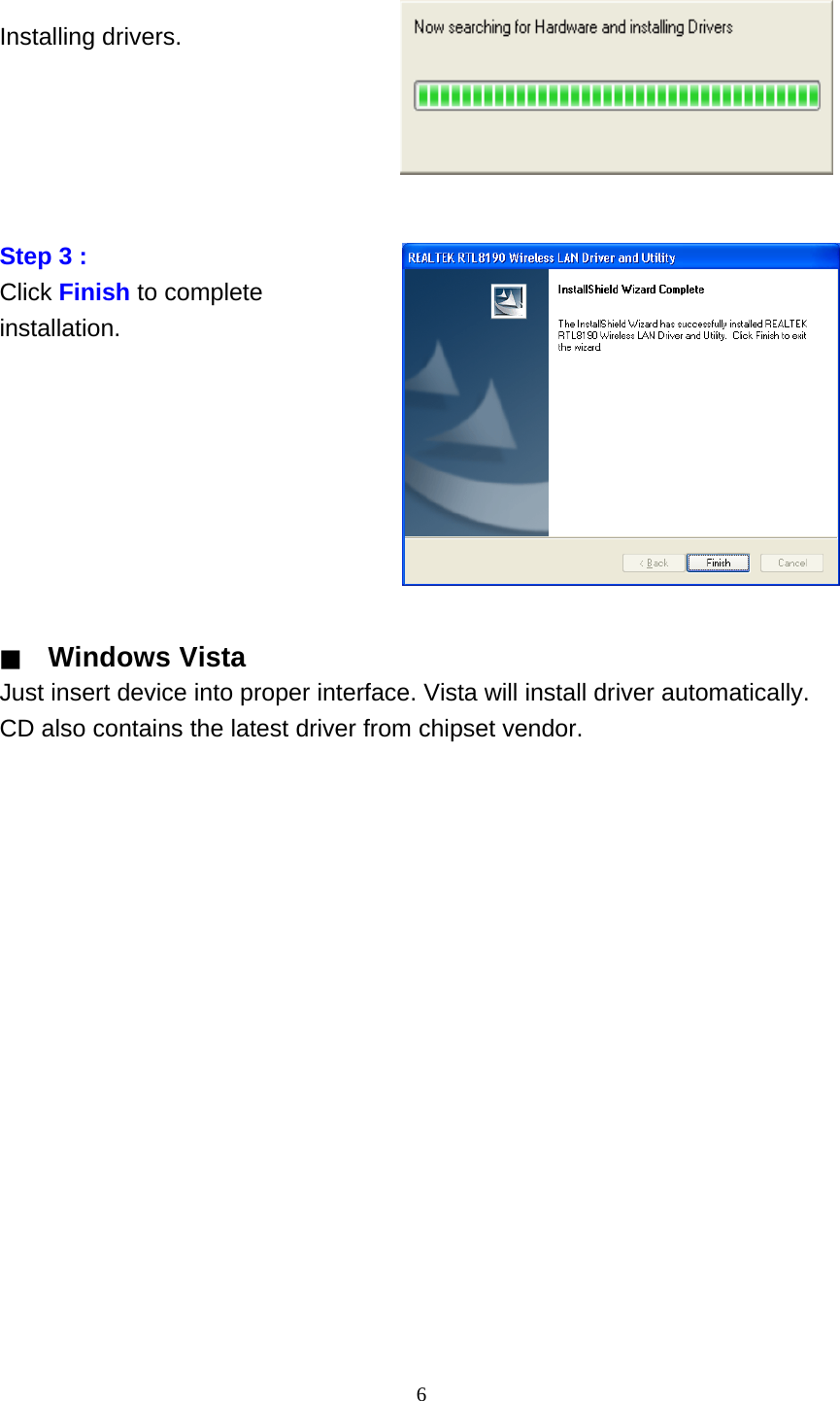6     Installing drivers.          Step 3 : Click Finish to complete installation.                ▓ Windows Vista Just insert device into proper interface. Vista will install driver automatically. CD also contains the latest driver from chipset vendor. 
