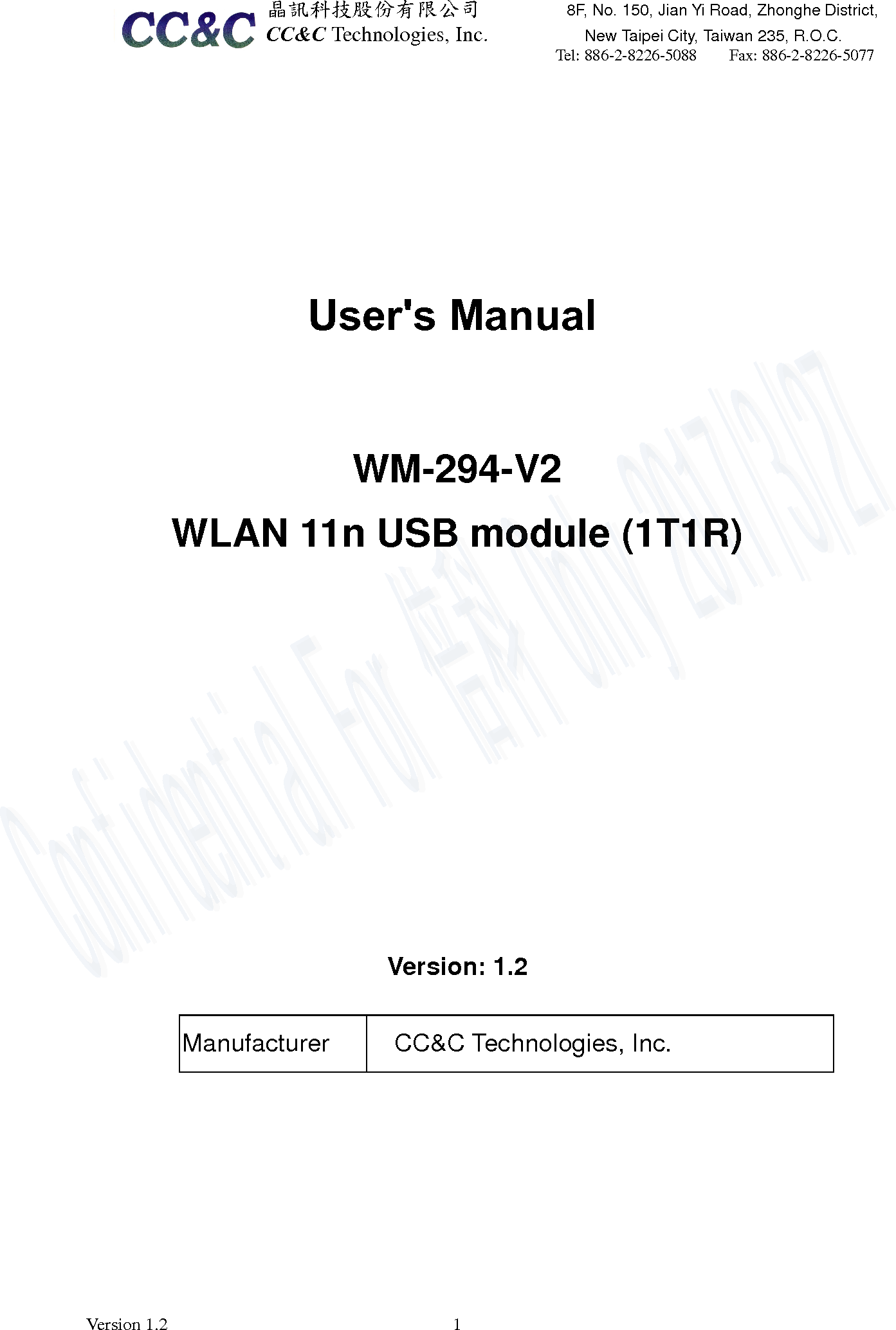  晶訊科技股份有限公司    8F, No. 150, Jian Yi Road, Zhonghe District, CC&amp;C Technologies, Inc.  New Taipei City, Taiwan 235, R.O.C. Tel: 886-2-8226-5088        Fax: 886-2-8226-5077 Version 1.2  1 User&apos;s Manual WM-294-V2 WLAN 11n USB module (1T1R) Version: 1.2 Manufacturer  CC&amp;C Technologies, Inc. 