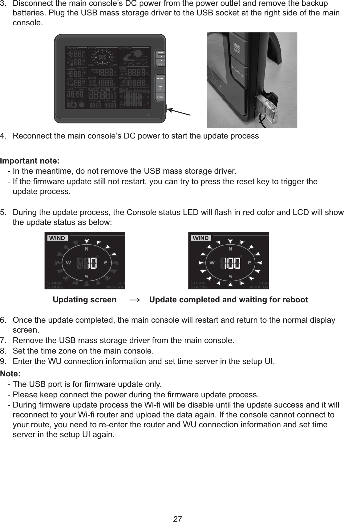 273. batteries. Plug the USB mass storage driver to the USB socket at the right side of the main console.               4. &apos;&lt; - In the meantime, do not remove the USB mass storage driver. - update process.5. the update status as below:78 8&lt;7:6.  Once the update completed, the main console will restart and return to the normal display screen.7.  Remove the USB mass storage driver from the main console.8.  Set the time zone on the main console.9.  Enter the WU connection information and set time server in the setup UI.% -  -  - your route, you need to re-enter the router and WU connection information and set time server in the setup UI again.