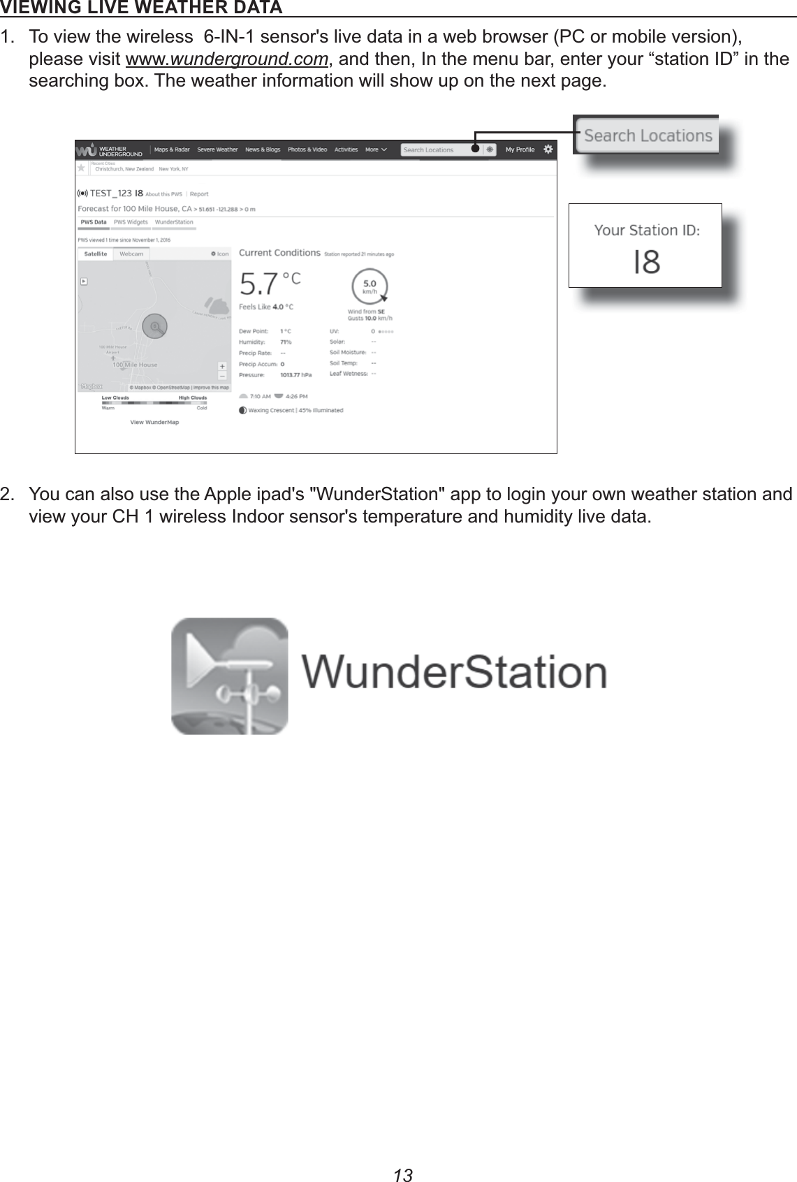 13*&apos;&quot;&apos;%0!&apos;*&quot;&quot;2&quot;()1.  To view the wireless  6-IN-1 sensor&apos;s live data in a web browser (PC or mobile version), please visit www.wunderground.com, and then, In the menu bar, enter your “station ID” in the searching box. The weather information will show up on the next page.2.  You can also use the Apple ipad&apos;s &quot;WunderStation&quot; app to login your own weather station and view your CH 1 wireless Indoor sensor&apos;s temperature and humidity live data.