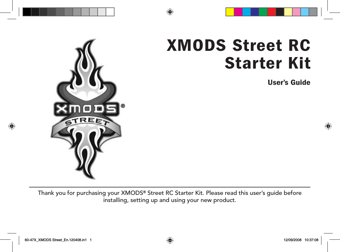 XMODS Street RC Starter KitThank you for purchasing your XMODS® Street RC Starter Kit. Please read this user’s guide before installing, setting up and using your new product.User’s Guide60-47X_XMODS Street_En.120408.in1   1 12/09/2008   10:37:08