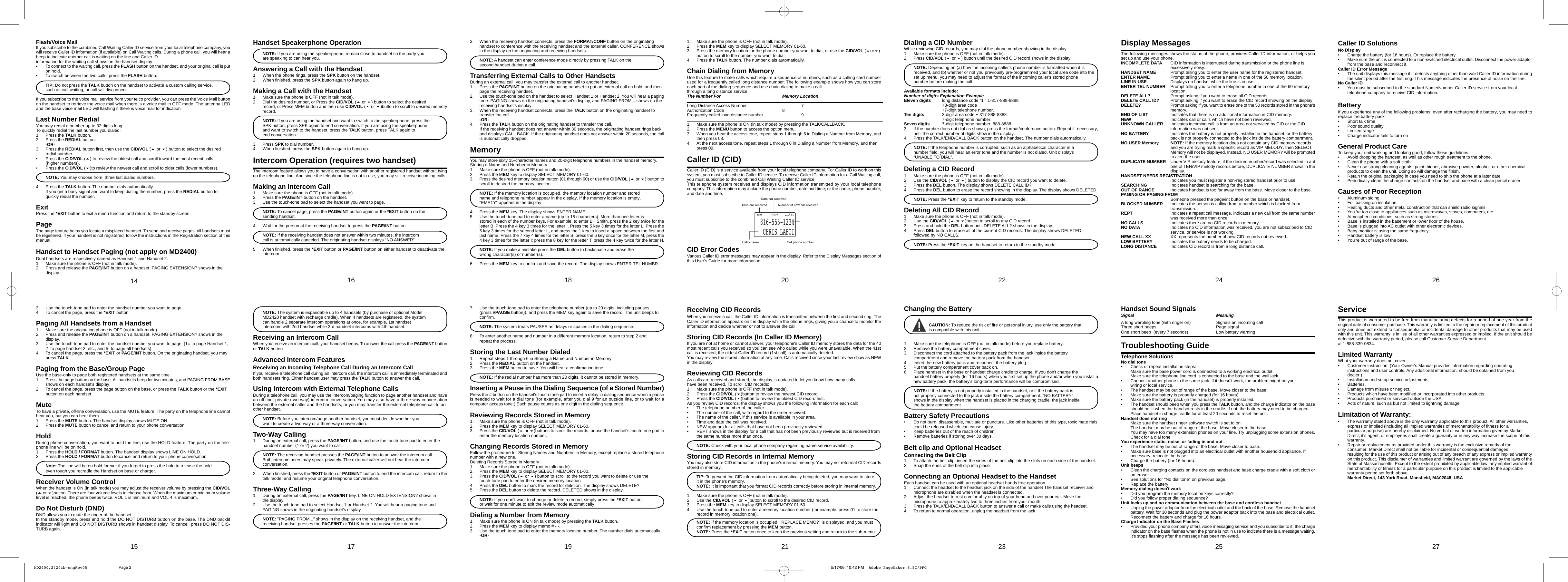 Handset Speakerphone OperationNOTE: If you are using the speakerphone, remain close to handset so the party youare speaking to can hear you.Answering a Call with the Handset1. When the phone rings, press the SPK button on the handset.2. When finished, press the SPK button again to hang up.Making a Call with the Handset1. Make sure the phone is OFF (not in talk mode).2. Dial the desired number, or Press the CID/VOL ( or ) button to select the desiredrecord, or Press MEM button and then use CID/VOL ( or )button to scroll to desired memoryrecord.NOTE: If you are using the handset and want to switch to the speakerphone, press theSPK button, press SPK again to end conversation. If you are using the speakerphoneand want to switch to the handset, press the TALK button, press TALK again toend conversation.3. Press SPK to dial number.4. When finished, press the SPK button again to hang up.Intercom Operation (requires two handset)The intercom feature allows you to have a conversation with another registered handset without tyingup the telephone line. And since the telephone line is not in use, you may still receive incoming calls.Making an Intercom Call1. Make sure the phone is OFF (not in talk mode).2. Press the PAGE/INT button on the handset.3. Use the touch-tone pad to select the handset you want to page.NOTE: To cancel page, press the PAGE/INT button again or the *EXIT button on thesending handset.4. Wait for the person at the receiving handset to press the PAGE/INT button.NOTE: If the receiving handset does not answer within two minutes, the intercomcall is automatically canceled. The originating handset displays "NO ANSWER".5. When finished, press the *EXIT button or PAGE/INT button on either handset to deactivate theintercom.NOTE: The system is expandable up to 4 handsets (by purchase of optional ModelMD2420 handset with recharge cradle). When 4 handsets are registered, the systemcan handle 2 separate intercom operations at once, for example, 1st handsetintercoms with 2nd handset while 3rd handset intercoms with 4th handset.Receiving an Intercom CallWhen you receive an intercom call, your handset beeps. To answer the call press the PAGE/INT buttonor TALK button.Advanced Intercom FeaturesReceiving an Incoming Telephone Call During an Intercom CallIf you receive a telephone call during an intercom call, the intercom call is immediately terminated andboth handsets ring. Either handset user may press the TALK button to answer the call.Using Intercom with External Telephone CallsDuring a telephone call, you may use the intercom/paging function to page another handset and havean off line, private (two-way) intercom conversation. You may also have a three-way conversationbetween the external caller and the handsets, or you may transfer the external telephone call to an-other handset.NOTE: Before you intercom/page another handset, you must decide whether youwant to create a two-way or a three-way conversation.Two-Way Calling1. During an external call, press the PAGE/INT button, and use the touch-tone pad to enter thehandset number (1 or 2) you want to call.NOTE: The receiving handset presses the PAGE/INT button to answer the intercom call.Both intercom users may speak privately. The external caller will not hear the intercomconversation.2. When finished, press the *EXIT button or PAGE/INT button to end the intercom call, return to thetalk mode, and resume your original telephone conversation.Three-Way Calling1. During an external call, press the PAGE/INT key. LINE ON HOLD EXTENSION? shows inthe display.2. Use the touch-tone pad to select Handset 1 or Handset 2. You will hear a paging tone andPAGING shows in the originating handset's display.NOTE: "PAGING FROM..." shows in the display on the receiving handset, and thereceiving handset presses the PAGE/INT or TALK button to answer the intercom.17163. When the receiving handset connects, press the FORMAT/CONF button on the originatinghandset to conference with the receiving handset and the external caller. CONFERENCE showsin the display on the originating and receiving handsets.NOTE: A handset can enter conference mode directly by pressing TALK on thesecond handset during a call.Transferring External Calls to Other HandsetsDuring an external call, you may transfer the external call to another handset.1. Press the PAGE/INT button on the originating handset to put an external call on hold, and thenpage the receiving handset.2. Use the touch-tone pad on the handset to select Handset 1 or Handset 2. You will hear a pagingtone. PAGING shows on the originating handset's display, and PAGING FROM... shows on thereceiving handset's display.3. When the receiving handset connects, press the TALK button on the originating handset totransfer the call.-OR-4. Press the TALK button on the originating handset to transfer the call.If the receiving handset does not answer within 30 seconds, the originating handset rings backand displays CALL BACK. If the originating handset does not answer within 20 seconds, the callis automatically dropped.MemoryYou may store sixty 15-character names and 20-digit telephone numbers in the handset memory.Storing a Name and Number in Memory1. Make sure the phone is OFF (not in talk mode).2. Press the MEM key to display SELECT MEMORY 01-60.3. Press the desired memory location button (01 through 60) or use the CID/VOL ( or ) button toscroll to desired the memory location.NOTE: If the memory location is occupied, the memory location number and storedname and telephone number appear in the display. If the memory location is empty,"EMPTY" appears in the display.4. Press the MEM key. The display shows ENTER NAME.5. Use the touch-tone pad to enter a name (up to 15 characters). More than one letter isstored in each of the number keys. For example, to enter Bill Smith, press the 2 key twice for theletter B. Press the 4 key 3 times for the letter I. Press the 5 key 3 times for the letter L. Press the5 key 3 times for the second letter L, and press the 1 key to insert a space between the first andlast name. Press the 7 key 4 times for the letter S; press the 6 key once for the letter M; press the4 key 3 times for the letter I; press the 8 key for the letter T; press the 4 key twice for the letter H.NOTE: If you make a mistake press the DEL button to backspace and erase thewrong character(s) or number(s).6. Press the MEM key to confirm and save the record. The display shows ENTER TEL NUMBR.7. Use the touch-tone pad to enter the telephone number (up to 20 digits, including pauses(press #PAUSE button)), and press the MEM key again to save the record. The unit beeps toconfirm.NOTE: The system treats PAUSES as delays or spaces in the dialing sequence.8. To enter another name and number in a different memory location, return to step 2 andrepeat the process.Storing the Last Number Dialed1. Repeat steps 1 through 6 in Storing a Name and Number in Memory.2. Press the REDIAL button on the handset.3. Press the MEM button to save. You will hear a confirmation tone.NOTE: If the redial number has more than 20 digits, it cannot be stored in memory.Inserting a Pause in the Dialing Sequence (of a Stored Number)Press the # button on the handset's touch-tone pad to insert a delay in dialing sequence when a pauseis needed to wait for a dial tone (for example, after you dial 9 for an outside line, or to wait for acomputer access tone.) Each pause counts as one digit in the dialing sequence.Reviewing Records Stored in Memory1. Make sure the phone is OFF (not in talk mode).2. Press the MEM key to display SELECT MEMORY 01-60.3. Press the CID/VOL ( or )buttons to scroll the records, or use the handset's touch-tone pad toenter the memory location number.Changing Records Stored in MemoryFollow the procedure for Storing Names and Numbers in Memory, except replace a stored telephonenumber with a new one.Deleting Records Stored in Memory1. Make sure the phone is OFF (not in talk mode).2. Press the MEM key to display SELECT MEMORY 01-60.3. Press the CID/VOL ( or ) button to scroll to the record you want to delete or use thetouch-tone pad to enter the desired memory location.4. Press the DEL button to mark the record for deletion. The display shows DELETE?5. Press the DEL button to delete the record. DELETED shows in the display.NOTE: If you don't want to change or delete a record, simply press the *EXIT button,or wait for one minute to exit the review mode automatically.Dialing a Number from Memory1. Make sure the phone is ON (in talk mode) by pressing the TALK button.2. Press the MEM key to display memo # - -.3. Use the touch tone pad to enter the memory location number. The number dials automatically.-OR-19181. Make sure the phone is OFF (not in talk mode).2. Press the MEM key to display SELECT MEMORY 01-60.3. Press the memory location for the phone number you want to dial, or use the CID/VOL (or)button to scroll to the number you want to dial.4. Press the TALK button. The number dials automatically.Chain Dialing from MemoryUse this feature to make calls which require a sequence of numbers, such as a calling card numberused for a frequently called long distance number. The following example shows how you can storeeach part of the dialing sequence and use chain dialing to make a callthrough a long distance service:The Number For Memory LocationLong Distance Access Number 7Authorization Code 8Frequently called long distance number 91. Make sure the phone is ON (in talk mode) by pressing the TALK/CALLBACK.2. Press the MENU button to access the option menu.3. When you hear the access tone, repeat steps 1 through 6 in Dialing a Number from Memory, andthen press 08.4. At the next access tone, repeat steps 1 through 6 in Dialing a Number from Memory, and thenpress 09.Caller ID (CID)Caller ID (CID) is a service available from your local telephone company. For Caller ID to work on thissystem, you must subscribe to Caller ID service. To receive Caller ID information for a Call Waiting call,you must subscribe to the combined Call Waiting Caller ID service.This telephone system receives and displays CID information transmitted by your local telephonecompany. This information may include the phone number, date and time; or the name, phone number,and date and time.CID Error CodesVarious Caller ID error messages may appear in the display. Refer to the Display Messages section ofthis User's Guide for more information.Receiving CID RecordsWhen you receive a call, the Caller ID information is transmitted between the first and second ring. TheCaller ID information appears on the display while the phone rings, giving you a chance to monitor theinformation and decide whether or not to answer the call.Storing CID Records (In Caller ID Memory)If you are not at home or cannot answer, your telephone's Caller ID memory stores the data for the 40most recent calls you received so you can see who called while you were unavailable. When the 41stcall is received, the oldest Caller ID record (1st call) is automatically deleted.You may review the stored information at any time. Calls received since your last review show as NEWin the display.Reviewing CID RecordsAs calls are received and stored, the display is updated to let you know how many callshave been received. To scroll CID records:1. Make sure the phone is OFF (not in talk mode).2. Press the CID/VOL ()button to review the newest CID record.3. Press the CID/VOL ()button to review the oldest CID record first.As you review CID records, the display shows you the following information for each call:&bull; The telephone number of the caller.&bull; The number of the call, with regard to the order received.&bull; The name of the caller, if this service is available in your area.&bull; Time and date the call was received.&bull; NEW appears for all calls that have not been previously reviewed.&bull; REPT shows in the display for a call that has not been previously reviewed but is received fromthe same number more than once.NOTE: Check with your local phone company regarding name service availability.Storing CID Records in Internal MemoryYou may also store CID information in the phone's internal memory. You may not reformat CID recordsstored in memory.TIP: To prevent the CID information from automatically being deleted, you may want to storeit in the phone's memory.NOTE: It is important that you format CID records correctly before storing in internal memory.1. Make sure the phone is OFF (not in talk mode).2. Use the CID/VOL ( or )button to scroll to the desired CID record.3. Press the MEM key to display SELECT MEMORY 01-50.4. Use the touch-tone pad to enter a memory location number (for example, press 01 to store therecord in memory location one).NOTE: If the memory location is occupied, "REPLACE MEMO?" is displayed, and you mustconfirm replacement by pressing the MEM button.NOTE: Press the *EXIT button once to keep the previous setting and return to the sub-menu.2120816-555-1234CHRIS LABOI06Dialing a CID NumberWhile reviewing CID records, you may dial the phone number showing in the display.1. Make sure the phone is OFF (not in talk mode).2. Press CID/VOL ( or ) button until the desired CID record shows in the display.NOTE: Depending on (a) how the incoming caller's phone number is formatted when it isreceived, and (b) whether or not you previously pre-programmed your local area code into theset up menu, you may need to adjust the format of the incoming caller's stored phonenumber before making the call.Available formats include:Number of digits Explanation ExampleEleven digits long distance code "1 " 1-317-888-8888+3-digit area code+7-digit telephone number.Ten digits 3-digit area code + 317-888-88887-digit telephone number.Seven digits 7-digit telephone number. 888-88883. If the number does not dial as shown, press the format/conference button. Repeat if  necessary,until the correct number of digits show in the display.4. Press the TALK/END/CALL BACK button on the handset. The number dials automatically.NOTE: If the telephone number is corrupted, such as an alphabetical character in anumber field, you will hear an error tone and the number is not dialed. Unit displays"UNABLE TO DIAL".Deleting a CID Record1. Make sure the phone is OFF (not in talk mode).2. Use the CID/VOL ( or ) button to display the CID record you want to delete.3. Press the DEL button. The display shows DELETE CALL ID?4. Press the DEL button to erase the record showing in the display. The display shows DELETED.NOTE: Press the *EXIT key to return to the standby mode.Deleting All CID Record1. Make sure the phone is OFF (not in talk mode).2. Use the CID/VOL ( or )button to scroll to any CID record.3. Press and hold the DEL button until DELETE ALL? shows in the display.4. Press DEL button to erase all of the current CID records. The display shows DELETEDfollowed by NO CALLS.NOTE: Press the *EXIT key on the handset to return to the standby mode.Changing the BatteryCAUTION: To reduce the risk of fire or personal injury, use only the battery thatis compatible with this unit.1. Make sure the telephone is OFF (not in talk mode) before you replace battery.2. Remove the battery compartment cover.3. Disconnect the cord attached to the battery pack from the jack inside the batterycompartment and remove the battery pack from the handset.4. Insert the new battery pack and reconnect the battery plug.5. Put the battery compartment cover back on.6. Place handset in the base or handset charge cradle to charge. If you don't charge thehandset battery properly (for 16 hours) when you first set up the phone and/or when you install anew battery pack, the battery's long-term performance will be compromised.NOTE: If the battery is not properly installed in the handset, or if the battery pack isnot properly connected to the jack inside the battery compartment. "NO BATTERY"shows in the display when the handset is placed in the charging cradle. the jack insidethe battery compartment.Battery Safety Precautions&bull; Do not burn, disassemble, mutilate or puncture. Like other batteries of this type, toxic mate rialscould be released which can cause injury.&bull; Keep batteries out of the reach of children.&bull; Remove batteries if storing over 30 days.Belt clip and Optional HeadsetConnecting the Belt Clip1. To attach the belt clip, insert the sides of the belt clip into the slots on each side of the handset.2. Snap the ends of the belt clip into place.Connecting an Optional Headset to the HandsetEach handset can be used with an optional headset hands free operation.1. Connect the headset to the headset jack on the side of the handset The handset receiver andmicrophone are disabled when the headset is connected.2. Adjust the headset to rest comfortably on top of your head and over your ear. Move themicrophone to approximately two to three inches from your mouth.3. Press the TALK/END/CALL BACK button to answer a call or make calls using the headset.4. To return to normal operation, unplug the headset from the jack.2322Display MessagesThe following messages shows the status of the phone, provides Caller ID information, or helps youset up and use your phone.INCOMPLETE DATA CID information is interrupted during transmission or the phone line isexcessively noisy.HANDSET NAME Prompt telling you to enter the user name for the registered handset.ENTER NAME Prompt telling you to enter a name in one of the 50 memory location.LINE IN USE Displays on handset while the line is in use.ENTER TEL NUMBER Prompt telling you to enter a telephone number in one of the 60 memorylocation.DELETE ALL? Prompt asking if you want to erase all CID records.DELETE CALL ID? Prompt asking if you want to erase the CID record showing on the display.DELETE? Prompt asking if you want to erase one of the 50 records stored in the phone&rsquo;smemory.END OF LIST Indicates that there is no additional information in CID memory.NEW Indicates call or calls which have not been reviewed.UNKNOWN CALLER Indicates incoming call is from an area not serviced by CID or the CIDinformation was not sent.NO BATTERY Indicates the battery is not properly installed in the handset, or the batterypack is not properly connected to the jack inside the battery compartment.NO USER Memory NOTE: If the memory location does not contain any CID memory recordsand you are trying mark a specific record as VIP MELODY, then SELECTMemory will not be displayed. Instead, NO USER MEMORY will be promptedto alert the user.DUPLICATE NUMBER Under VIP melody feature, if the desired number/record was selected in antone of TEN/VIP melody records before, DUPLICATE NUMBER shows in thedisplay.HANDSET NEEDS REGISTRATIONIndicates you must register a non-registered handset prior to use.SEARCHING Indicates handset is searching for the base.OUT OF RANGE Indicates handset is too far away from the base. Move closer to the base.PAGING OR PAGING FROMSomeone pressed the page/int button on the base or handset.BLOCKED NUMBER Indicates the person is calling from a number which is blocked fromtransmission.REPT Indicates a repeat call message. Indicates a new call from the same numberwas received more than once.NO CALLS Indicates there are no CID records in memory.NO DATA Indicates no CID information was received, you are not subscribed to CIDservice, or service is not working.NEW CALL XX XX represents the number of new CID records not reviewed.LOW BATTERY Indicates the battery needs to be charged.LONG DISTANCE Indicates CID record is from a long distance call.Handset Sound SignalsSignal MeaningA long warbling tone (with ringer on) Signals an incoming callThree short beeps Page signalOne short beep  (every 7 seconds) Low battery warningTroubleshooting GuideTelephone SolutionsNo dial tone&bull; Check or repeat installation steps:Make sure the base power cord is connected to a working electrical outlet.Make sure the telephone line cord is connected to the base and the wall jack.&bull; Connect another phone to the same jack. If it doesn't work, the problem might be yourwiring or local service.&bull; The handset may be out of range of the base. Move closer to the base&bull; Make sure the battery is properly charged (for 16 hours).&bull; Make sure the battery pack (in the handset) is properly installed.&bull; The handset should beep when you press the TALK button, and the charge indicator on the baseshould be lit when the handset rests in the cradle. If not, the battery may need to be charged.Place handset in charge cradle for at least 20 seconds to reset the unit.Handset does not ringMake sure the handset ringer software switch is set to on.The handset may be out of range of the base. Move closer to the base.You may have too many extension phones on your line. Try unplugging some extension phones.Check for a dial tone.You experience static, noise, or fading in and out&bull; The handset may be out of range of the base. Move closer to base.&bull; Make sure base is not plugged into an electrical outlet with another household appliance. Ifnecessary, relocate the base.&bull; Charge the battery (for 16 hours).Unit beeps&bull; Clean the charging contacts on the cordless handset and base charge cradle with a soft cloth oran eraser.&bull; See solutions for "No dial tone" on previous page.&bull; Replace the battery.Memory dialing doesn't work&bull; Did you program the memory location keys correctly?&bull; Did you follow proper dialing sequence?Unit locks up and no communication between the base and cordless handset&bull; Unplug the power adaptor from the electrical outlet and the back of the base. Remove the handsetbattery. Wait for 30 seconds and plug the power adaptor back into the base and electrical outlet.Reconnect the battery and charge for 16 hours.Charge Indicator on the Base Flashes&bull; Provided your phone company offers voice messaging service and you subscribe to it, the chargeindicator on the base flashes when the phone is not in use to indicate there is a message waiting.It's stops flashing after the message has been reviewed.2524Flash/Voice MailIf you subscribe to the combined Call Waiting Caller ID service from your local telephone company, youwill receive Caller ID information (if available) on Call Waiting calls. During a phone call, you will hear abeep to indicate another call is waiting on the line and Caller IDinformation for the waiting call shows on the handset display.&bull; To connect to the waiting call, press the FLASH button on the handset, and your original call is puton hold.&bull; To switch between the two calls, press the FLASH button.TIP: Do not press the TALK button on the handset to activate a custom calling service,such as call waiting, or call will disconnect.If you subscribe to the voice mail service from your telco provider, you can press the Voice Mail buttonon the handset to retrieve the voice mail when there is a voice mail in OFF mode. The antenna LEDand the base voice mail LED will flashing if there is voice mail for indication.Last Number RedialYou may redial a number up to 32 digits long.To quickly redial the last number you dialed:1. Press the TALK button.2. Press the REDIAL button.-OR-3. Press the REDIAL button first, then use the CID/VOL ( or ) button to select the desiredredial number.&bull; Press the CID/VOL () to review the oldest call and scroll toward the most recent calls(higher numbers).&bull; Press the CID/VOL ()to review the newest call and scroll to older calls (lower numbers).NOTE: You may choose from  three last dialed numbers.4. Press the TALK button. The number dials automatically.If you get a busy signal and want to keep dialing the number, press the REDIAL button toquickly redial the number.ExitPress the *EXIT button to exit a menu function and return to the standby screen.PageThe page feature helps you locate a misplaced handset. To send and receive pages, all handsets mustbe registered. If your handset is not registered, follow the instructions in the Registration section of thismanual.Handset to Handset Paging (not apply on MD2400)Dual handsets are respectively named as Handset 1 and Handset 2.1. Make sure the phone is OFF (not in talk mode).2. Press and release the PAGE/INT button on a handset. PAGING EXTENSION? shows in thedisplay.3. Use the touch-tone pad to enter the handset number you want to page.4. To cancel the page, press the *EXIT button.Paging All Handsets from a Handset1. Make sure the originating phone is OFF (not in talk mode).2. Press and release the PAGE/INT button on a handset. PAGING EXTENSION? shows in thedisplay.3. Use the touch-tone pad to enter the handset number you want to page. (1= to page Handset 1,2=to page handset 2, etc., and 5=to page all handsets)4. To cancel the page, press the *EXIT or PAGE/INT button. On the originating handset, you maypress TALK.Paging from the Base/Group PageUse the base-only to page both registered handsets at the same time.1. Press the page button on the base. All handsets beep for two minutes, and PAGING FROM BASEshows on each handset's display.2. To cancel the page, press the page button on the base, or press the TALK button or the *EXITbutton on each handset.MuteTo have a private, off-line conversation, use the MUTE feature. The party on the telephone line cannothear you, but you can hear them.1. Press the MUTE button. The handset display shows MUTE ON.2. Press the MUTE button to cancel and return to your phone conversation.HoldDuring phone conversation, you want to hold the line, use the HOLD feature. The party on the tele-phone line will be on hold.1. Press the HOLD / FORMAT button. The handset display shows LINE ON HOLD.2. Press the HOLD / FORMAT button to cancel and return to your phone conversation.Note: The line will be on hold forever if you forget to press the hold to release the holdeven tough you recradle the Handset on base or charger.Receiver Volume ControlWhen the handset is ON (in talk mode) you may adjust the receiver volume by pressing the CID/VOL( or )button. There are four volume levels to choose from. When the maximum or minimum volumelevel is reached, the phone beeps twice. VOL 1 is minimum and VOL 4 is maximum.Do Not Disturb (DND)DND allows you to mute the ringer of the handset.In the standby mode, press and hold the DO NOT DISTURB button on the base. The DND backlitindicator will light and DO NOT DISTURB shows in handset display. To cancel, press DO NOT DIS-TURB again.1514Caller ID SolutionsNo Display&bull; Charge the battery (for 16 hours). Or replace the battery.&bull; Make sure the unit is connected to a non-switched electrical outlet. Disconnect the power adaptorfrom the base and reconnect it.Caller ID Error Message&bull; The unit displays this message if it detects anything other than valid Caller ID information duringthe silent period after the first ring. This message indicates the presence of noise on the line.No Caller ID&bull; You must be subscribed to the standard Name/Number Caller ID service from your localtelephone company to receive CID information.BatteryIf you experience any of the following problems, even after recharging the battery, you may need toreplace the battery pack:&bull; Short talk time&bull; Poor sound quality&bull; Limited range&bull; Charge indicator fails to turn onGeneral Product CareTo keep your unit working and looking good, follow these guidelines:&bull; Avoid dropping the handset, as well as other rough treatment to the phone.&bull; Clean the phone with a soft cloth.&bull; Never use strong cleaning agents, paint thinner, abrasive powder, alcohol, or other chemicalproducts to clean the unit. Doing so will damage the finish.&bull; Retain the original packaging in case you need to ship the phone at a later date.&bull; Periodically clean the charge contacts on the handset and base with a clean pencil eraser.Causes of Poor Reception&bull; Aluminum siding.&bull; Foil backing on insulation.&bull; Heating ducts and other metal construction that can shield radio signals.&bull; You 're too close to appliances such as microwaves, stoves, computers, etc.&bull; Atmospheric conditions, such as strong storms.&bull; Base is installed in the basement or lower floor of the house.&bull; Base is plugged into AC outlet with other electronic devices.&bull; Baby monitor is using the same frequency.&bull; Handset battery is low.&bull; You're out of range of the base.2726ServiceThis product is warranted to be free from manufacturing defects for a period of one year from theoriginal date of consumer purchase. This warranty is limited to the repair or replacement of this productonly and does not extend to consequential or incidental damage to other products that may be usedwith this unit. This warranty is in lieu of all other warranties expressed or implied. If the unit should bedefective with the warranty period, please call Customer Service Departmentat 1-888-839-0834.Limited WarrantyWhat your warranty does not cover:&bull; Customer instruction. (Your Owner's Manual provides information regarding operatinginstructions and user controls. Any additional information, should be obtained from youdealer.)&bull; Installation and setup service adjustments.&bull; Batteries.&bull; Damage from misuse or neglect.&bull; Products which have been modified or incorporated into other products.&bull; Products purchased or serviced outside the USA.&bull; Acts of nature, such as but not limited to lightning damage.Limitation of Warranty:&bull; The warranty stated above is the only warranty applicable to this product. All other warranties,express or implied (including all implied warranties of merchantability of fitness for aparticular purpose) are hereby disclaimed. No verbal or written information given by MarketDirect, it's agent, or employees shall create a guaranty or in any way increase the scope of thiswarranty.&bull; Repair or replacement as provided under this warranty is the exclusive remedy of theconsumer. Market Direct shall not be liable for incidental or consequential damagesresulting for the use of this product or arising out of any breach of any express or implied warrantyon this product. This disclaimer of warranties and limited warrant are governed by the laws of theState of Massachusetts. Except to the extent prohibited by applicable law, any implied warrant ofmerchantability or fitness for a particular purpose on this product is limited to the applicablewarranty period set forth above.Market Direct, 143 York Road, Mansfield, MA02048, USAMD2400,2420ib-engRev05 5/17/06, 10:42 PMPage 2 Adobe PageMaker 6.5C/PPC