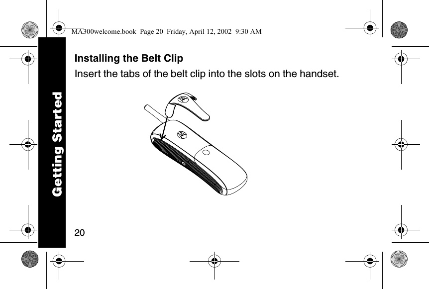 20Installing the Belt Clip Insert the tabs of the belt clip into the slots on the handset.  Getting StartedMA300welcome.book  Page 20  Friday, April 12, 2002  9:30 AM