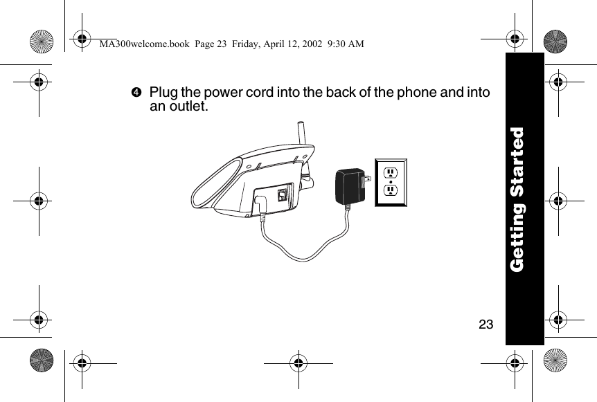 23➍Plug the power cord into the back of the phone and into an outlet. Getting StartedMA300welcome.book  Page 23  Friday, April 12, 2002  9:30 AM