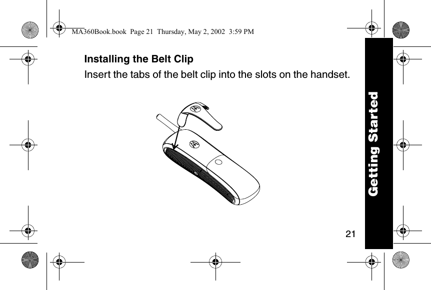21Installing the Belt Clip Insert the tabs of the belt clip into the slots on the handset.Getting StartedMA360Book.book  Page 21  Thursday, May 2, 2002  3:59 PM
