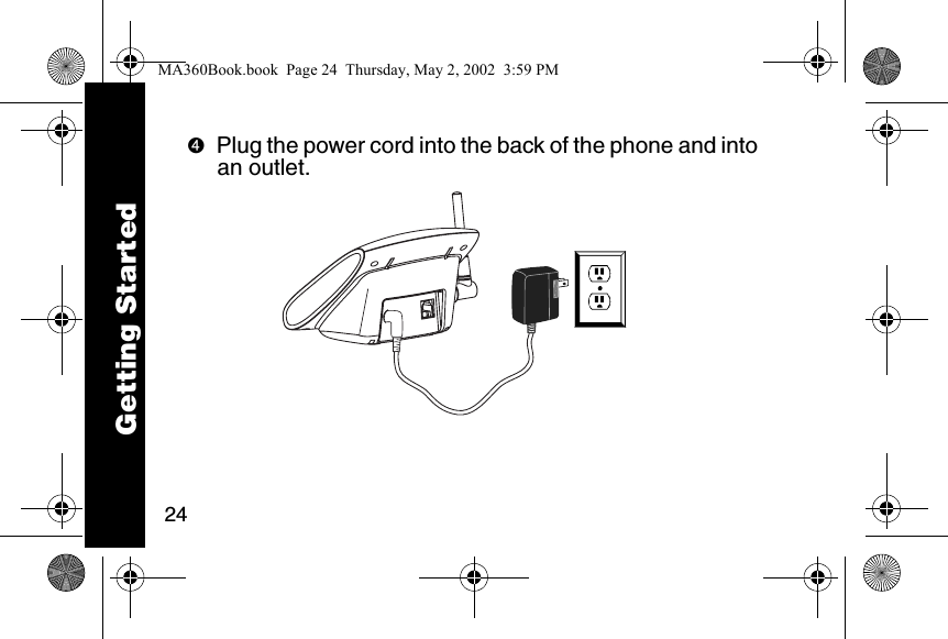 24➍Plug the power cord into the back of the phone and into an outlet. Getting StartedMA360Book.book  Page 24  Thursday, May 2, 2002  3:59 PM