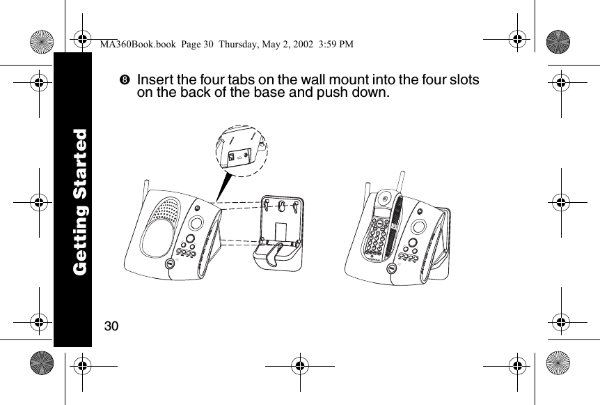 30➑Insert the four tabs on the wall mount into the four slots on the back of the base and push down.  reviewskipcharge/in usemem mute123456780*#9reviewskipcharge/in useGetting StartedMA360Book.book  Page 30  Thursday, May 2, 2002  3:59 PM