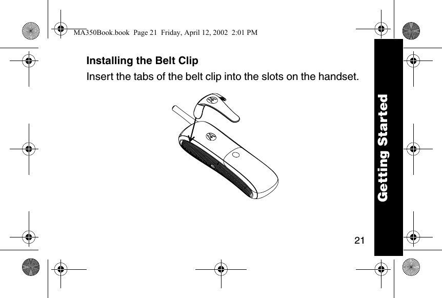 21Installing the Belt Clip Insert the tabs of the belt clip into the slots on the handset.  Getting StartedMA350Book.book  Page 21  Friday, April 12, 2002  2:01 PM