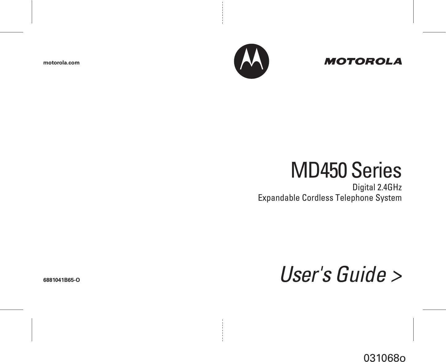 6881041B65-O User's Guide >motorola.comMD450 SeriesDigital 2.4GHzExpandable Cordless Telephone System031068o