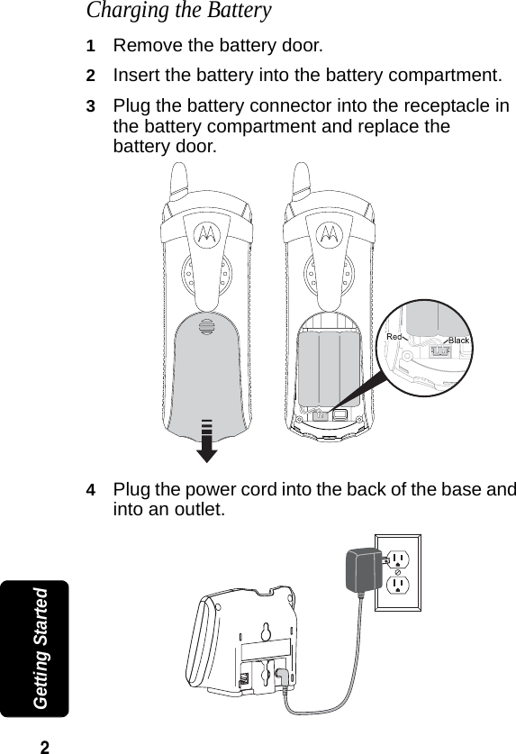 2 Getting StartedCharging the Battery1Remove the battery door. 2Insert the battery into the battery compartment.3Plug the battery connector into the receptacle in the battery compartment and replace the battery door. 4Plug the power cord into the back of the base and into an outlet. 