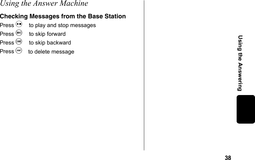 38Using the AnsweringUsing the Answer MachineChecking Messages from the Base StationPress ito play and stop messagesPress gto skip forwardPress hto skip backwardPress fto delete message