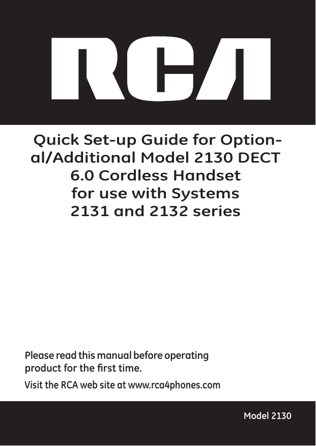  Quick Set-up Guide for Option-al/Additional Model 2130 DECT 6.0 Cordless Handsetfor use with Systems 2131 and 2132 seriesPlease read this manual before operating product for the rst time.Model 2130Visit the RCA web site at www.rca4phones.com 