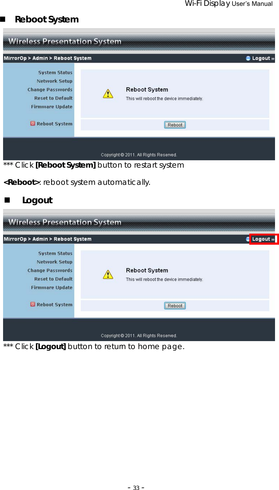                 Wi-Fi Display User’s Manual  ‐33‐ Reboot System  *** Click [Reboot System] button to restart system  &lt;Reboot&gt;: reboot system automatically.  Logout  *** Click [Logout] button to return to home page.