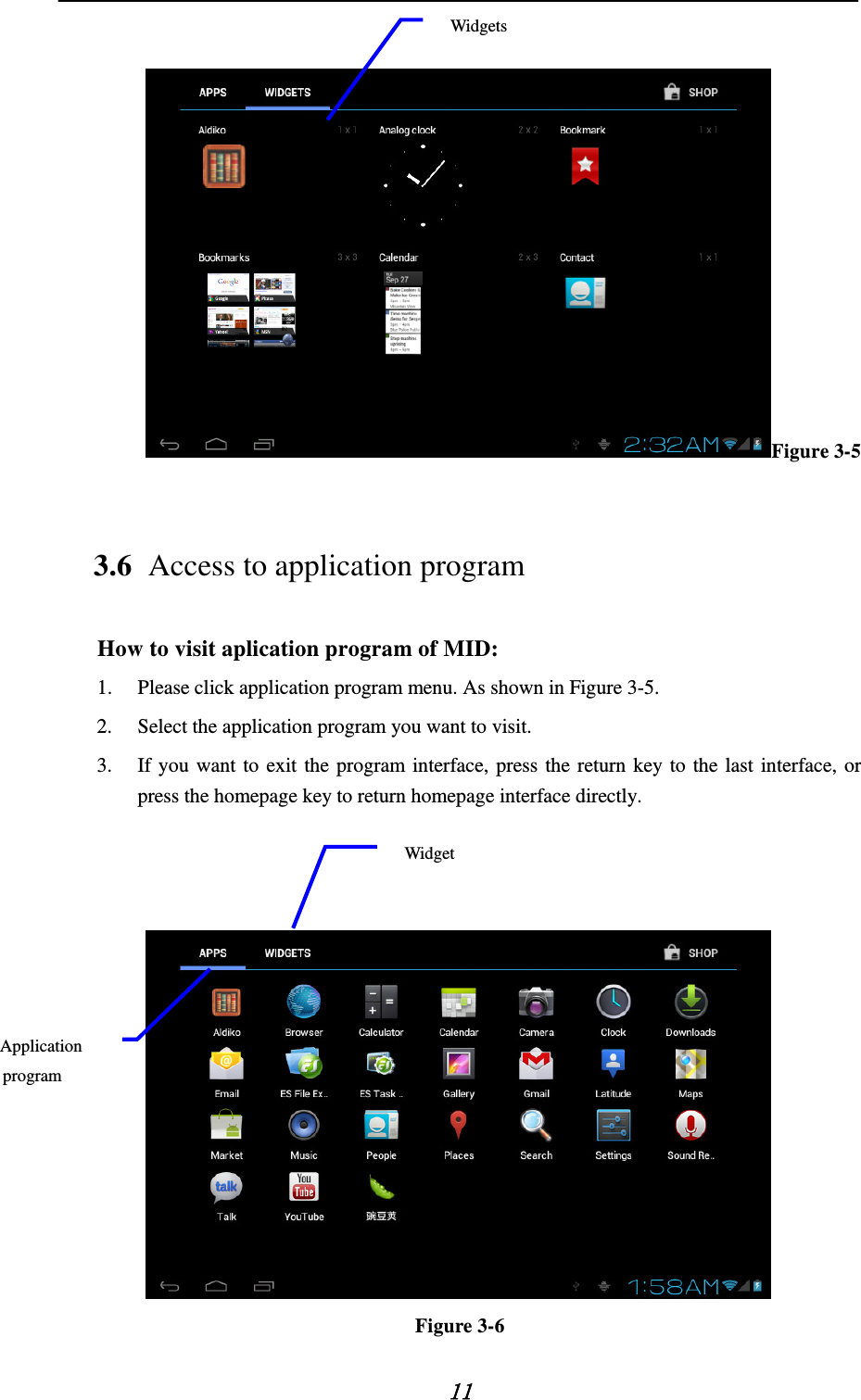   11  Figure 3-5 3.6 Access to application program How to visit aplication program of MID: 1. Please click application program menu. As shown in Figure 3-5. 2. Select the application program you want to visit. 3. If you want to exit the program interface, press the return key to the last interface, or press the homepage key to return homepage interface directly.     Figure 3-6 Application program Widget Widgets 