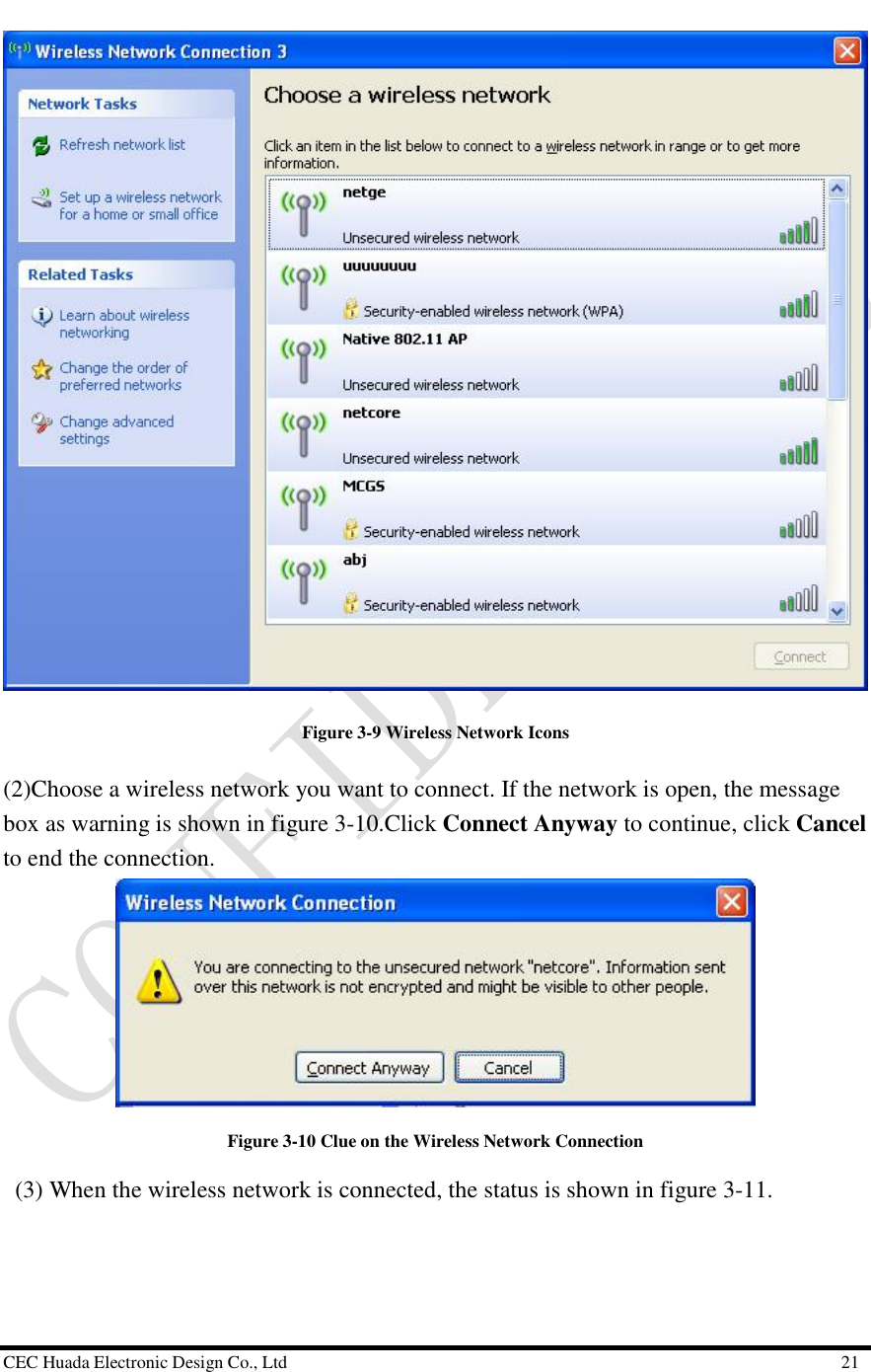  CEC Huada Electronic Design Co., Ltd                                                      21  Figure 3-9 Wireless Network Icons (2)Choose a wireless network you want to connect. If the network is open, the message box as warning is shown in figure 3-10.Click Connect Anyway to continue, click Cancel to end the connection.  Figure 3-10 Clue on the Wireless Network Connection  (3) When the wireless network is connected, the status is shown in figure 3-11. 