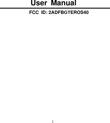  1          User  Manual FCC  ID: 2ADFBGTEROS40            