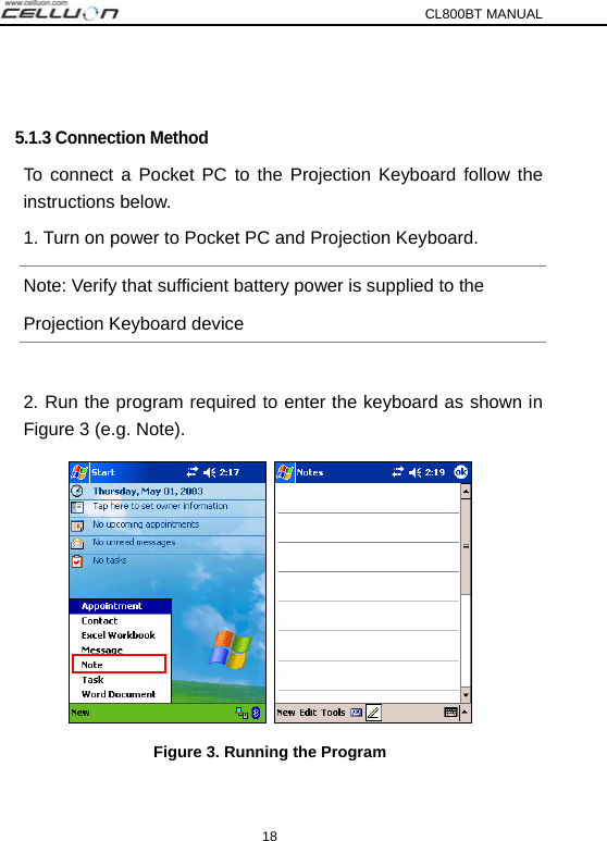 CL800BT MANUAL 18  5.1.3 Connection Method To connect a Pocket PC to the Projection Keyboard follow the instructions below. 1. Turn on power to Pocket PC and Projection Keyboard. Note: Verify that sufficient battery power is supplied to the Projection Keyboard device  2. Run the program required to enter the keyboard as shown in Figure 3 (e.g. Note).    Figure 3. Running the Program 