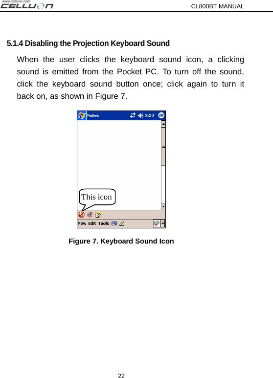 CL800BT MANUAL 22 5.1.4 Disabling the Projection Keyboard Sound When the user clicks the keyboard sound icon, a clicking sound is emitted from the Pocket PC. To turn off the sound, click the keyboard sound button once; click again to turn it back on, as shown in Figure 7.  Figure 7. Keyboard Sound Icon  This icon