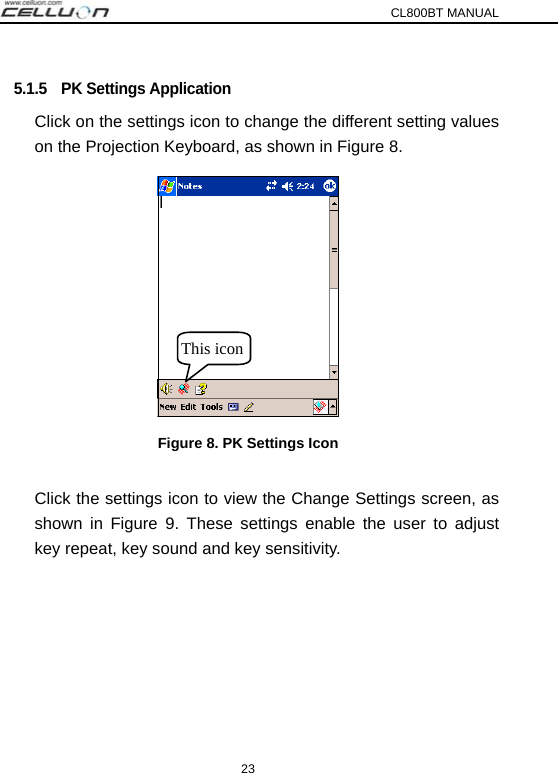 CL800BT MANUAL 23 5.1.5  PK Settings Application Click on the settings icon to change the different setting values on the Projection Keyboard, as shown in Figure 8.  Figure 8. PK Settings Icon  Click the settings icon to view the Change Settings screen, as shown in Figure 9. These settings enable the user to adjust key repeat, key sound and key sensitivity.    This icon