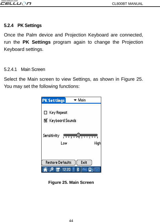 CL800BT MANUAL 44 5.2.4  PK Settings Once the Palm device and Projection Keyboard are connected, run the PK Settings program again to change the Projection Keyboard settings.  5.2.4.1  Main Screen Select the Main screen to view Settings, as shown in Figure 25. You may set the following functions:  Figure 25. Main Screen   