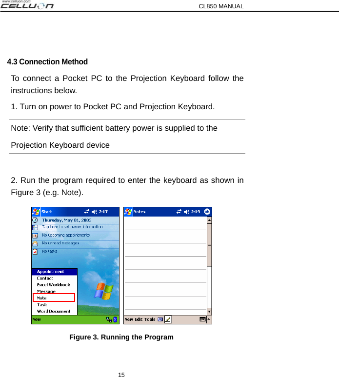 CL850 MANUAL 15  4.3 Connection Method To connect a Pocket PC to the Projection Keyboard follow the instructions below. 1. Turn on power to Pocket PC and Projection Keyboard. Note: Verify that sufficient battery power is supplied to the Projection Keyboard device  2. Run the program required to enter the keyboard as shown in Figure 3 (e.g. Note).    Figure 3. Running the Program 