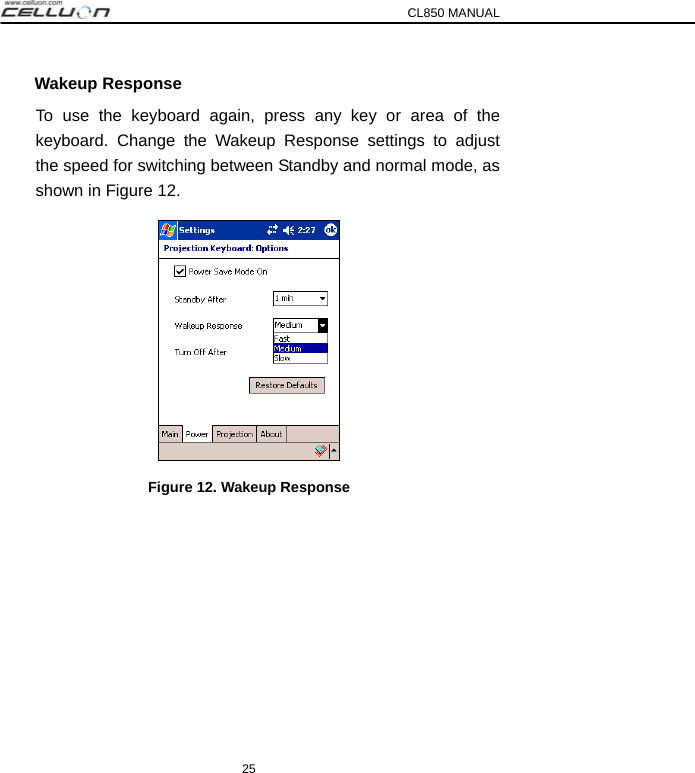 CL850 MANUAL 25 Wakeup Response To use the keyboard again, press any key or area of the keyboard. Change the Wakeup Response settings to adjust the speed for switching between Standby and normal mode, as shown in Figure 12.    Figure 12. Wakeup Response   