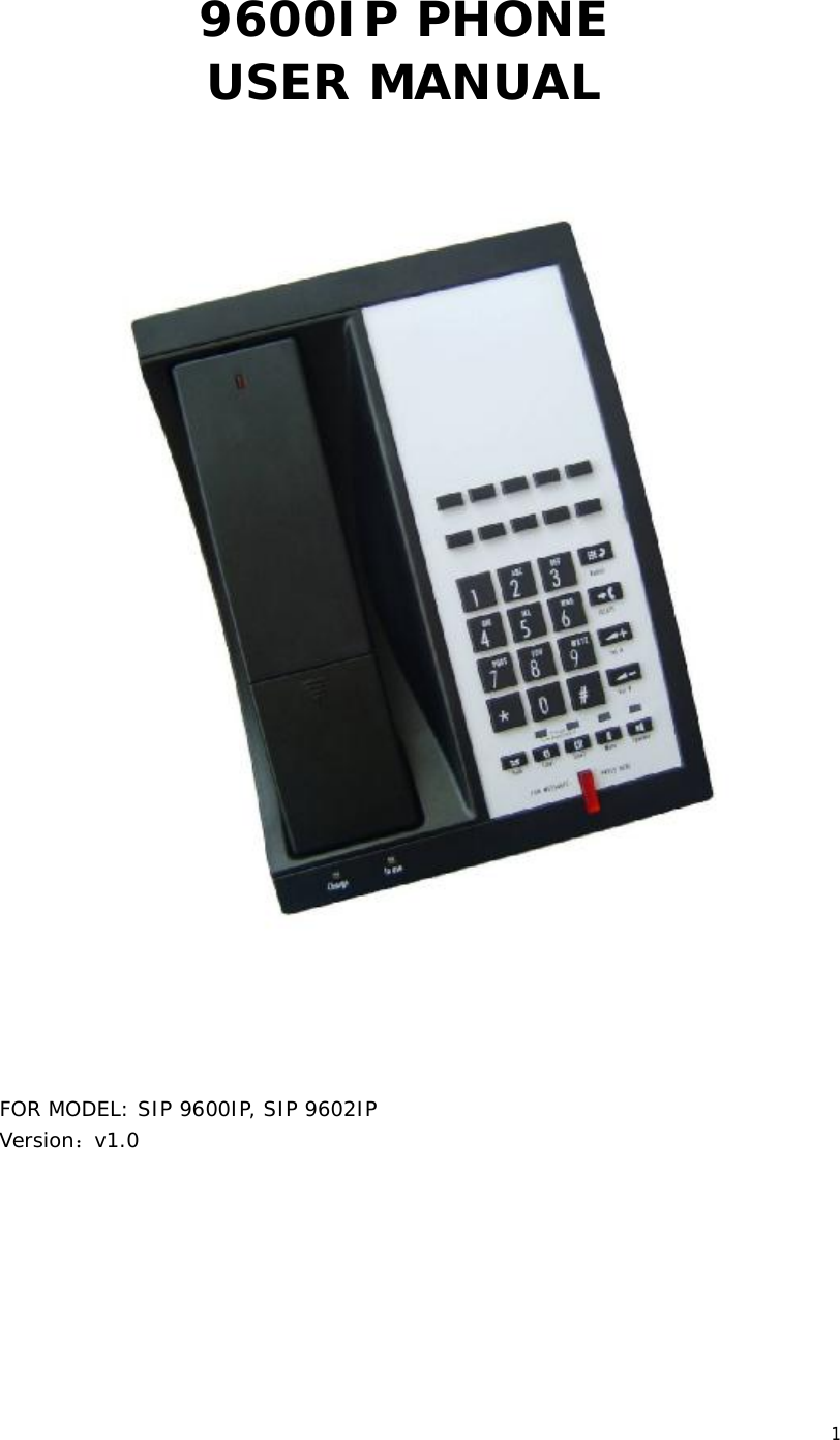 1 9600IP PHONE USER MANUAL          FOR MODEL: SIP 9600IP, SIP 9602IP Version：v1.0       