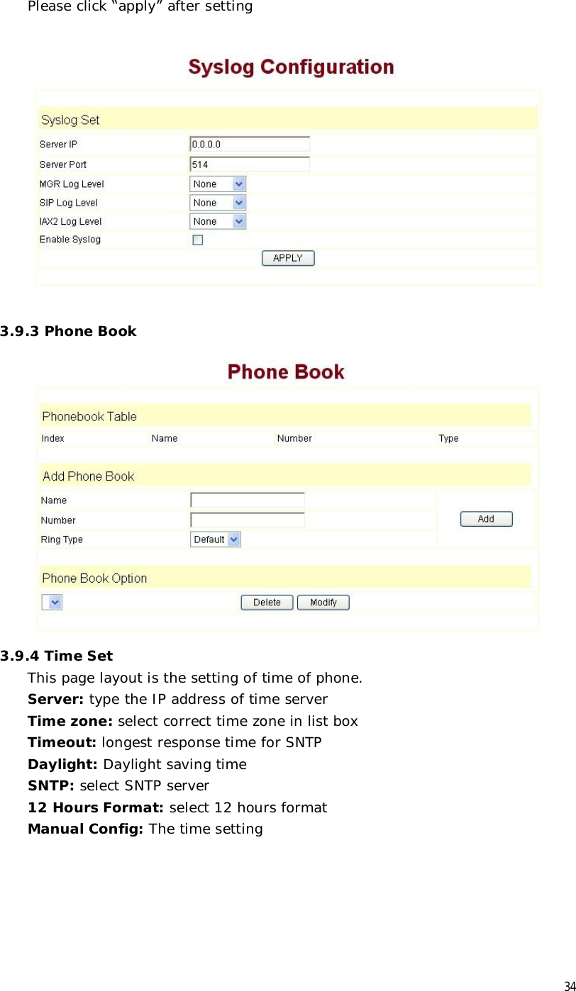  34 Please click “apply” after setting    3.9.3 Phone Book  3.9.4 Time Set This page layout is the setting of time of phone. Server: type the IP address of time server  Time zone: select correct time zone in list box Timeout: longest response time for SNTP  Daylight: Daylight saving time SNTP: select SNTP server 12 Hours Format: select 12 hours format Manual Config: The time setting 